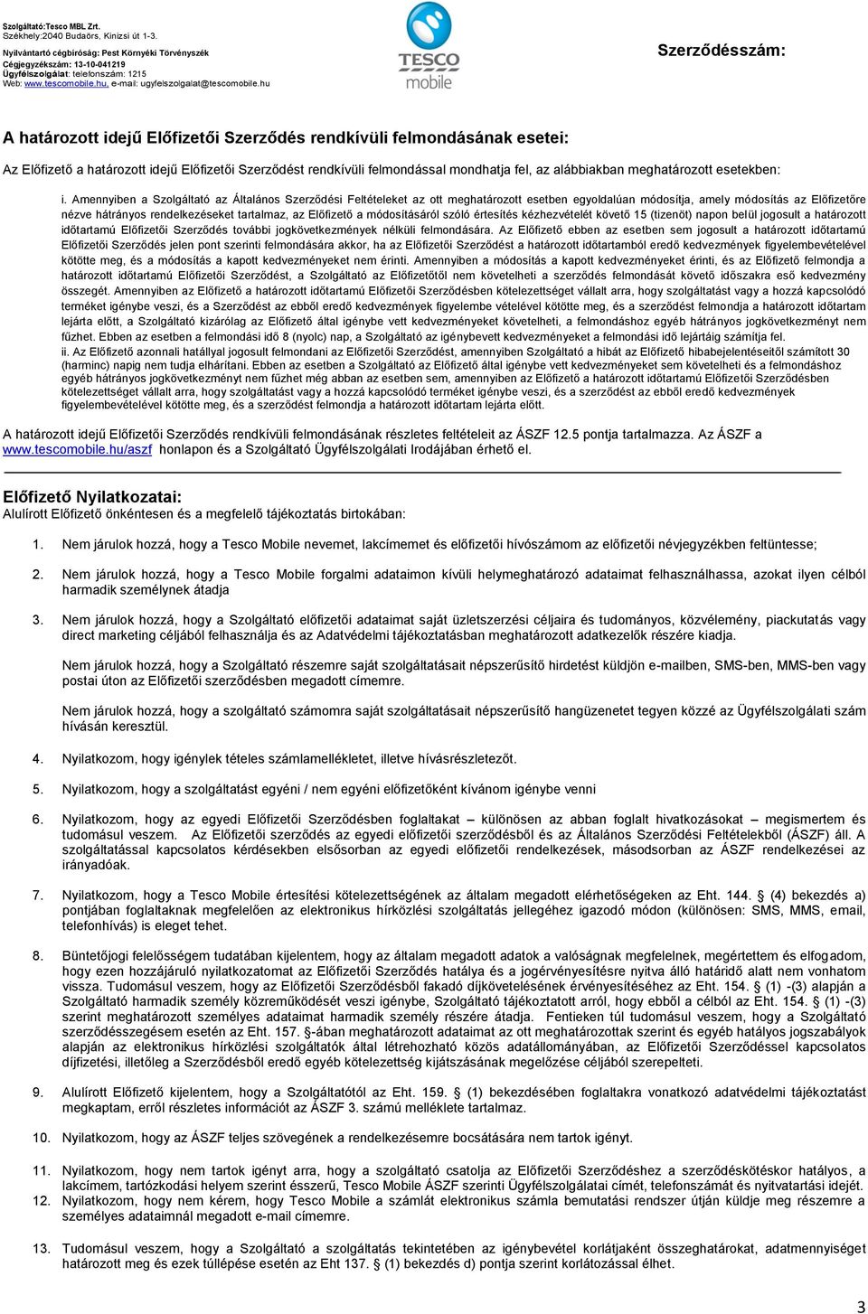 Amennyiben a Szolgáltató az Általános Szerződési Feltételeket az ott meghatározott esetben egyoldalúan módosítja, amely módosítás az Előfizetőre nézve hátrányos rendelkezéseket tartalmaz, az