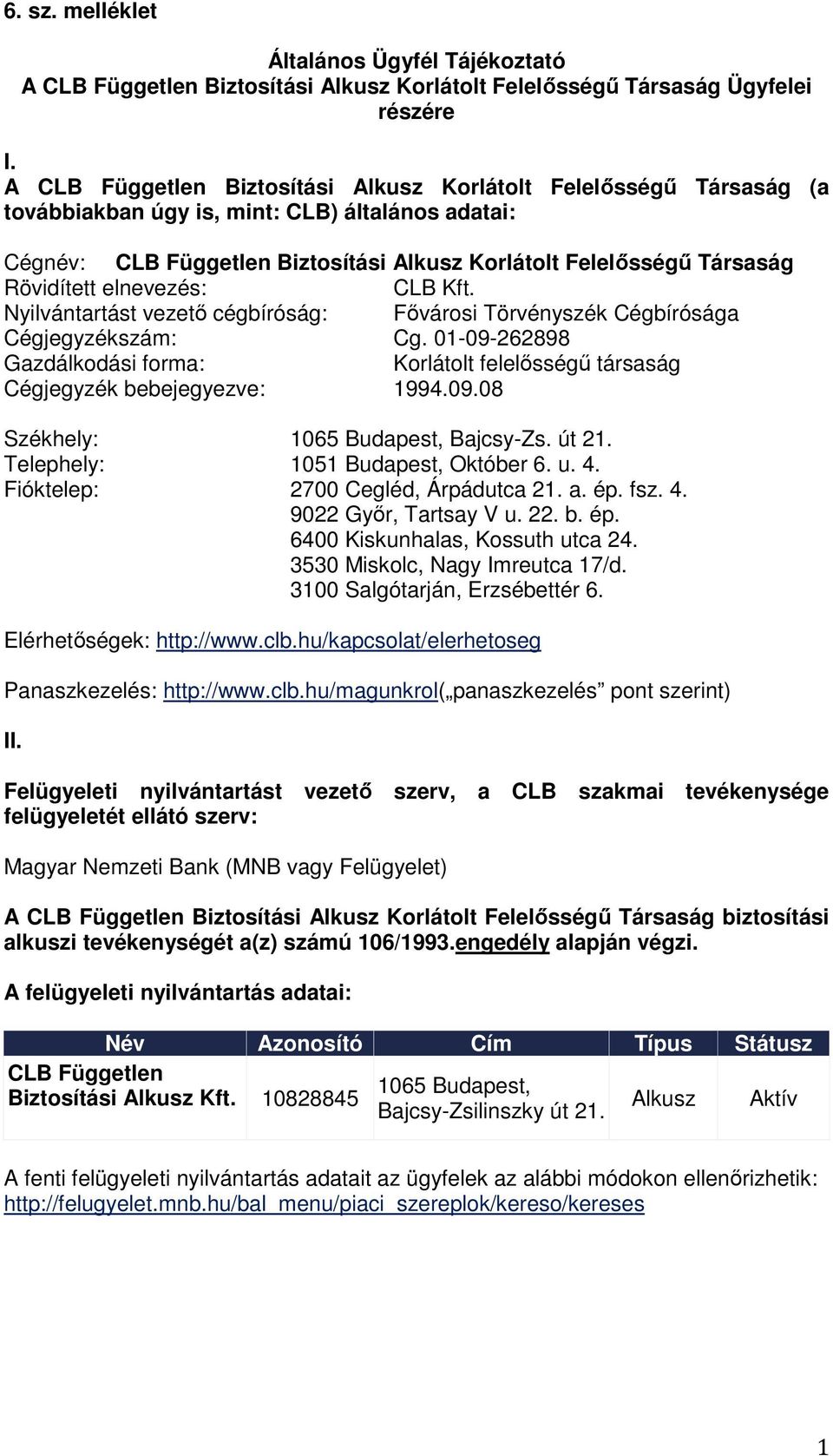 Rövidített elnevezés: CLB Kft. Nyilvántartást vezető cégbíróság: Fővárosi Törvényszék Cégbírósága Cégjegyzékszám: Cg.