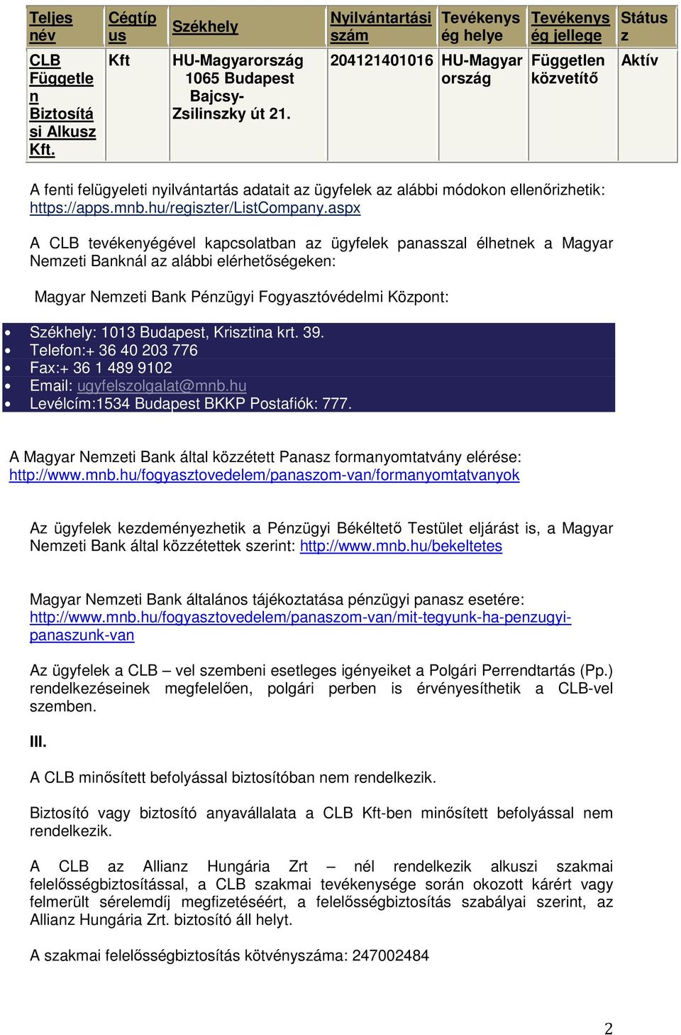 aspx A CLB tevékenyégével kapcsolatban az ügyfelek panasszal élhetnek a Magyar Nemzeti Banknál az alábbi elérhetőségeken: Magyar Nemzeti Bank Pénzügyi Fogyasztóvédelmi Központ: Székhely: 1013