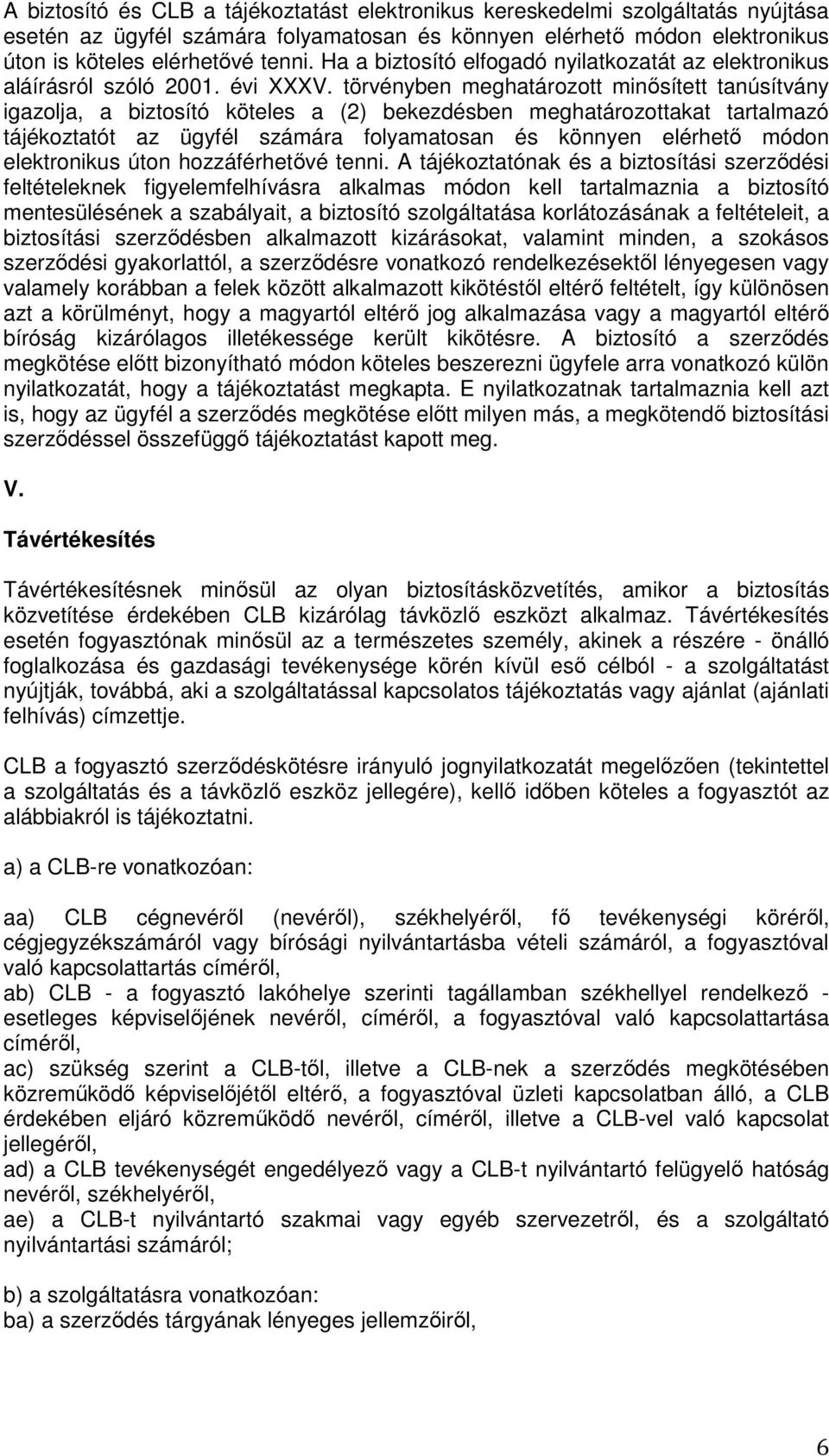 törvényben meghatározott minősített tanúsítvány igazolja, a biztosító köteles a (2) bekezdésben meghatározottakat tartalmazó tájékoztatót az ügyfél számára folyamatosan és könnyen elérhető módon