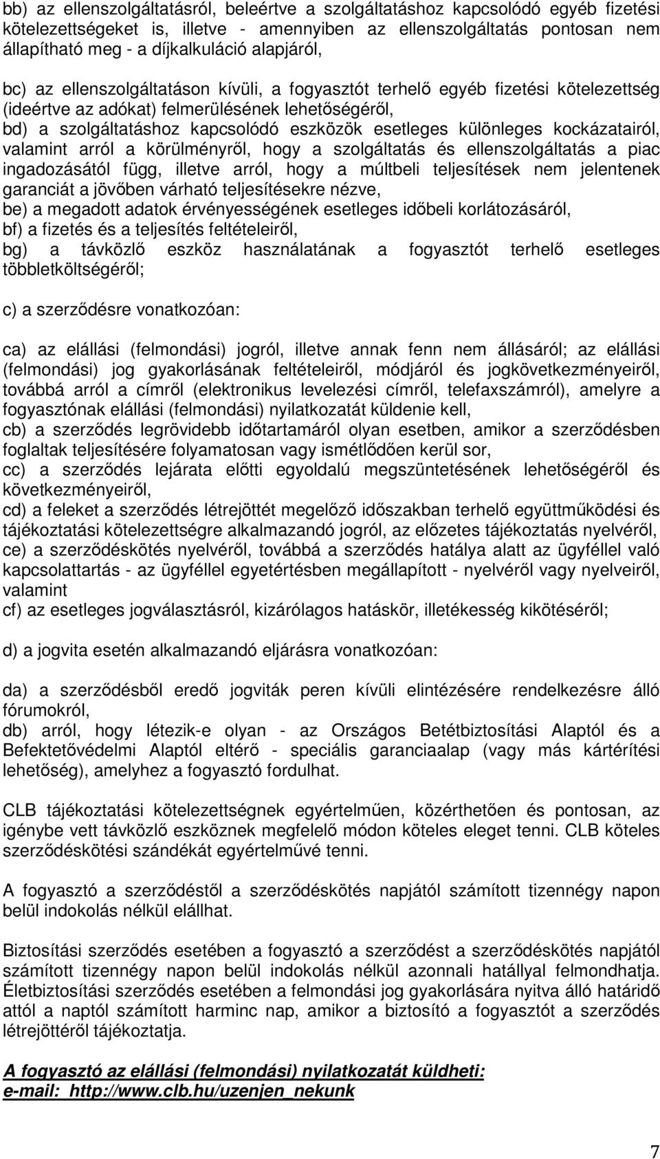 különleges kockázatairól, valamint arról a körülményről, hogy a szolgáltatás és ellenszolgáltatás a piac ingadozásától függ, illetve arról, hogy a múltbeli teljesítések nem jelentenek garanciát a