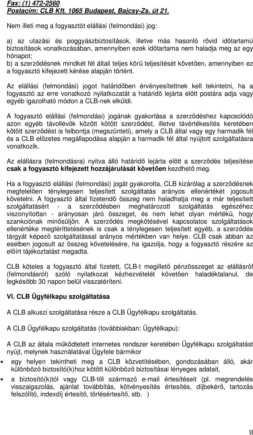 meg az egy hónapot; b) a szerződésnek mindkét fél általi teljes körű teljesítését követően, amennyiben ez a fogyasztó kifejezett kérése alapján történt.