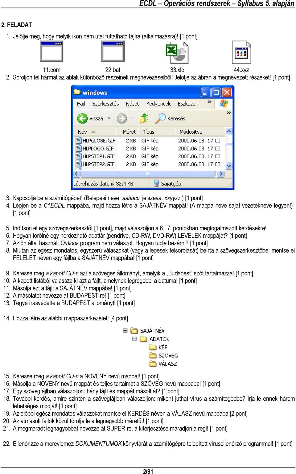 pontokban megfogalmazott kérdésekre! 6. Hogyan törölné egy hordozható adattár (pendrive, CD-RW, DVD-RW) LEVELEK mappáját? 7. Az ön által használt Outlook program nem válaszol. Hogyan tudja bezárni?