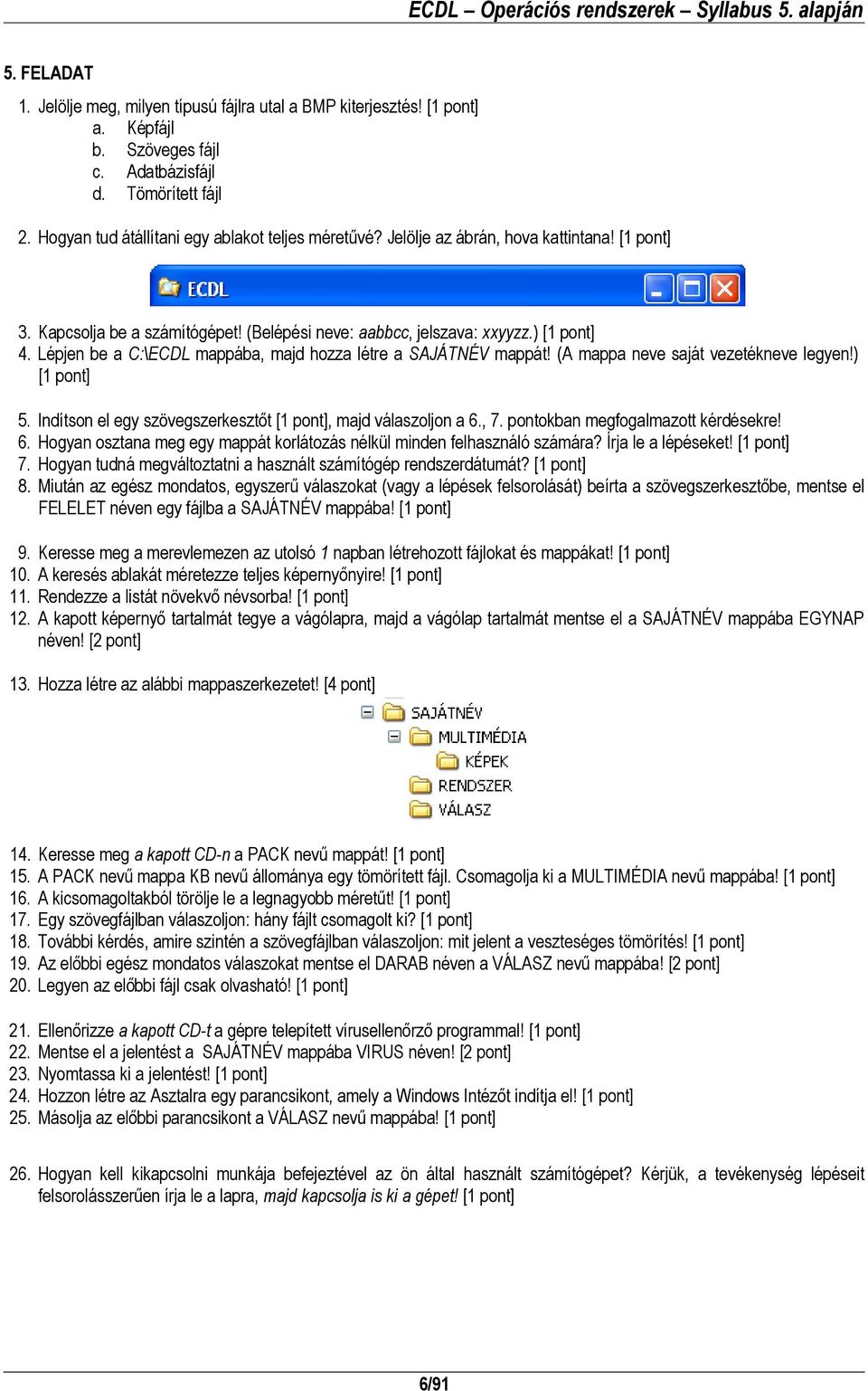 pontokban megfogalmazott kérdésekre! 6. Hogyan osztana meg egy mappát korlátozás nélkül minden felhasználó számára? Írja le a lépéseket! 7.