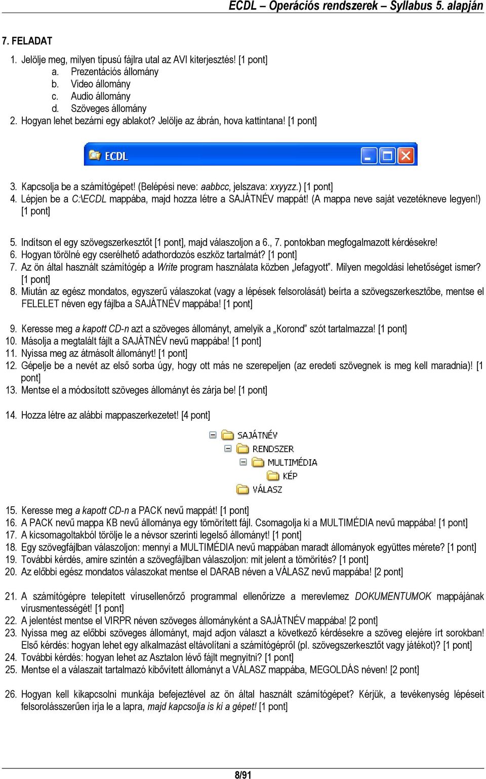 pontokban megfogalmazott kérdésekre! 6. Hogyan törölné egy cserélhető adathordozós eszköz tartalmát? 7. Az ön által használt számítógép a Write program használata közben lefagyott.