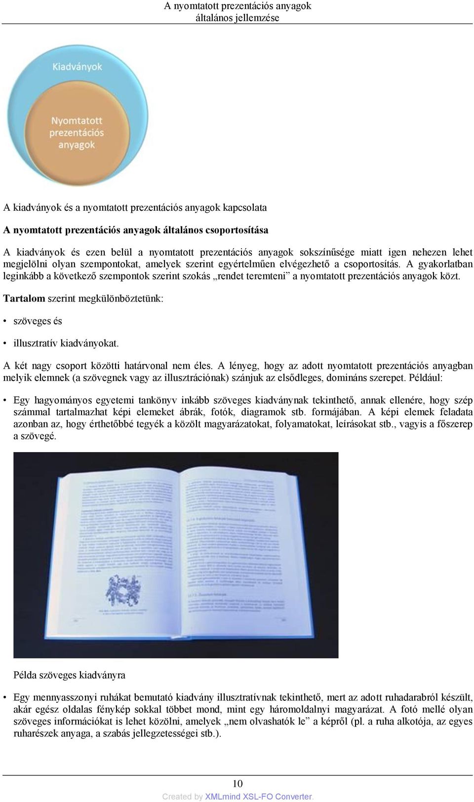 A gyakorlatban leginkább a következő szempontok szerint szokás rendet teremteni a nyomtatott prezentációs anyagok közt. Tartalom szerint megkülönböztetünk: szöveges és illusztratív kiadványokat.