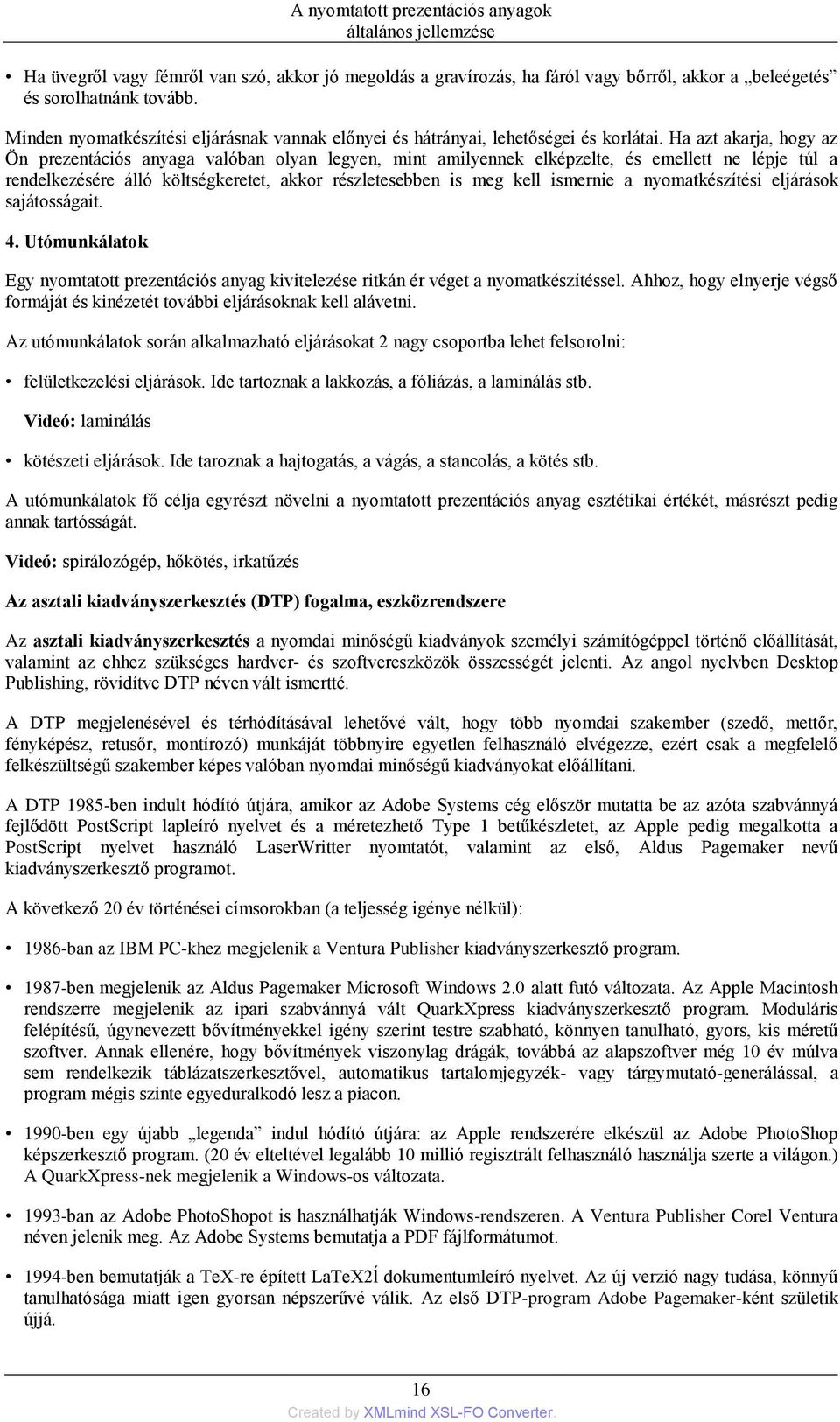 Ha azt akarja, hogy az Ön prezentációs anyaga valóban olyan legyen, mint amilyennek elképzelte, és emellett ne lépje túl a rendelkezésére álló költségkeretet, akkor részletesebben is meg kell