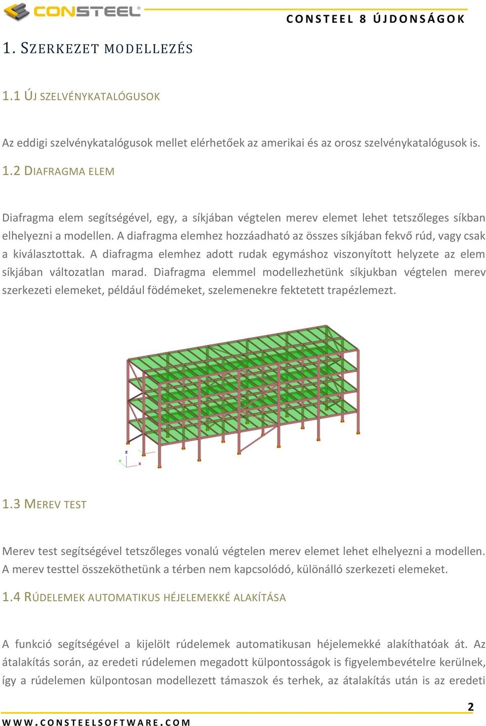 Diafragma elemmel modellezhetünk síkjukban végtelen merev szerkezeti elemeket, például födémeket, szelemenekre fektetett trapézlemezt. 1.