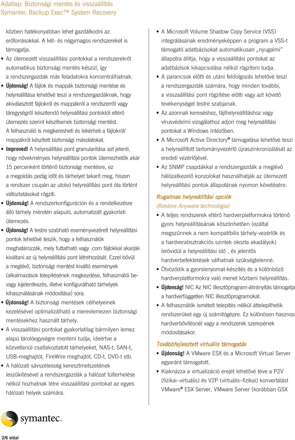 A fájlok és mappák biztonsági mentése és helyreállítása lehetővé teszi a rendszergazdáknak, hogy akiválasztott fájlokról és mappákról a rendszerről vagy táregységről készítendő helyreállítási