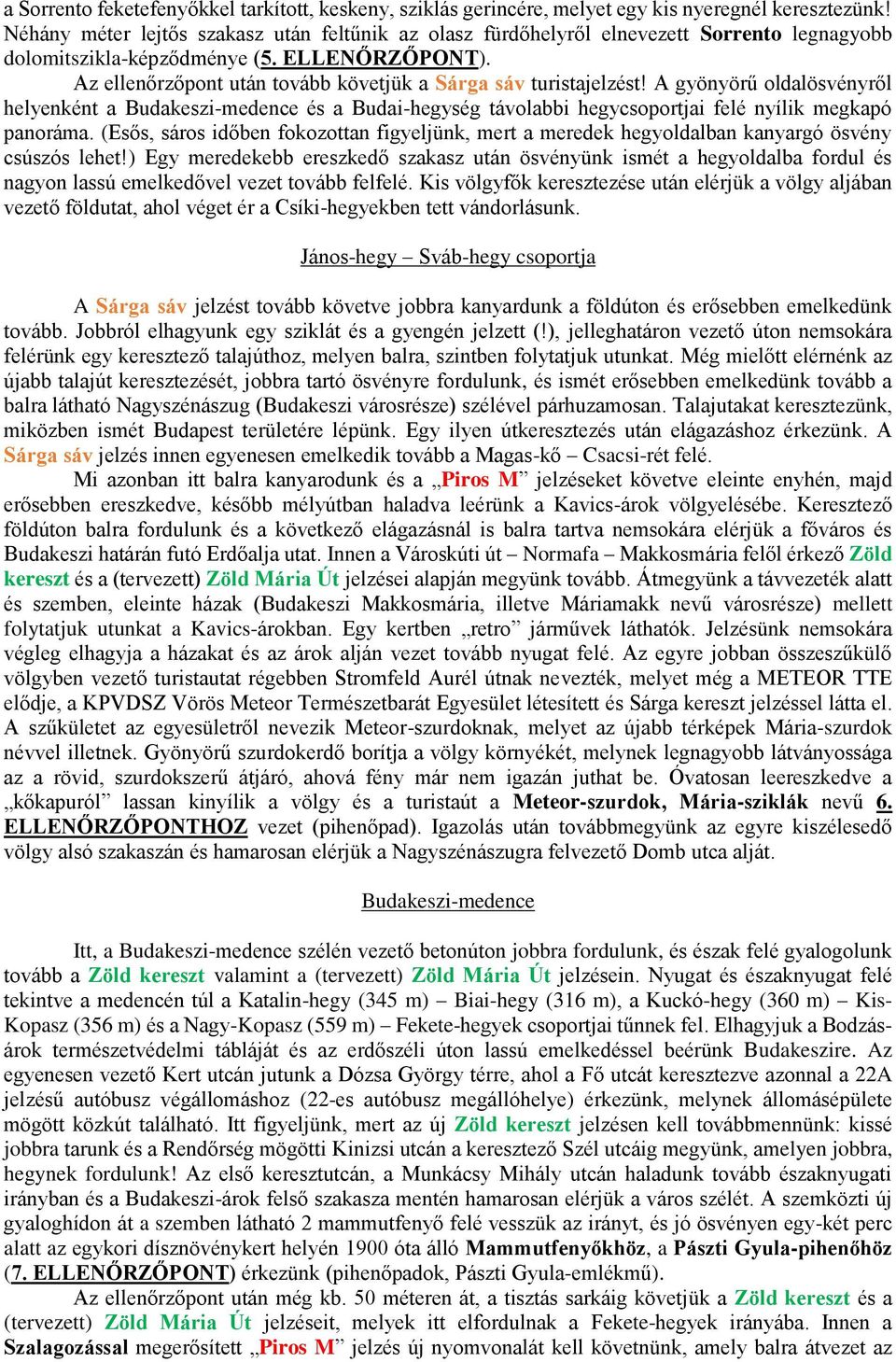 Az ellenőrzőpont után tovább követjük a Sárga sáv turistajelzést! A gyönyörű oldalösvényről helyenként a Budakeszi-medence és a Budai-hegység távolabbi hegycsoportjai felé nyílik megkapó panoráma.