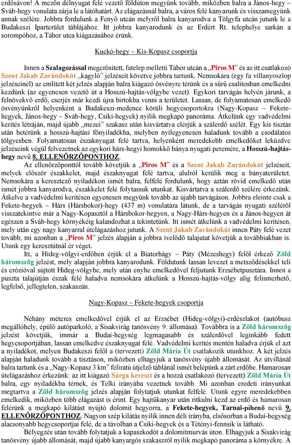 Itt jobbra kanyarodunk és az Erdért Rt. telephelye sarkán a sorompóhoz, a Tábor utca kiágazásához érünk.