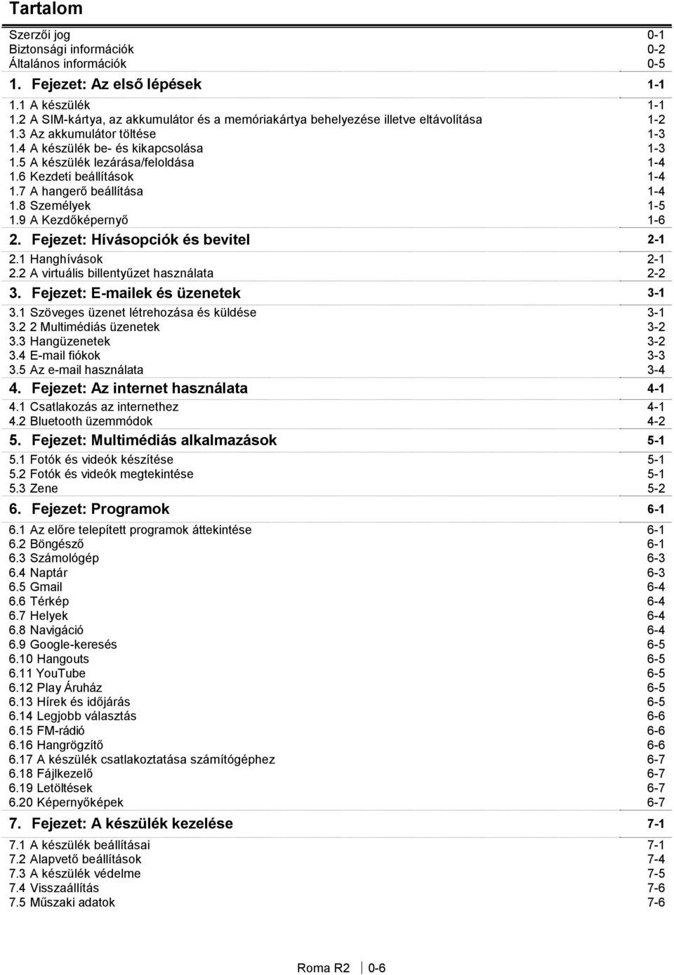 6 Kezdeti beállítások 1-4 1.7 A hangerő beállítása 1-4 1.8 Személyek 1-5 1.9 A Kezdőképernyő 1-6 2. Fejezet: Hívásopciók és bevitel 2-1 2.1 Hanghívások 2-1 2.