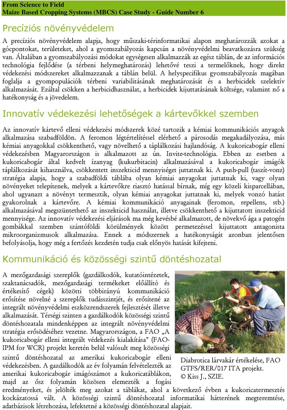 Általában a gyomszabályozási módokat egységesen alkalmazzák az egész táblán, de az információs technológia fejlődése (a térbeni helymeghatározás) lehetővé teszi a termelőknek, hogy direkt védekezési