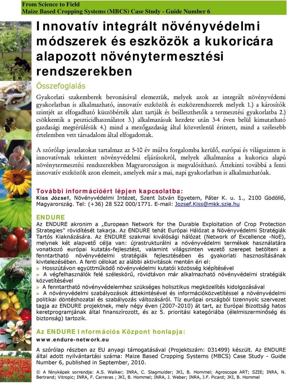) a károsítók szintjét az elfogadható küszöbérték alatt tartják és beilleszthetők a termesztési gyakorlatba 2.) csökkentik a peszticidhasználatot 3.