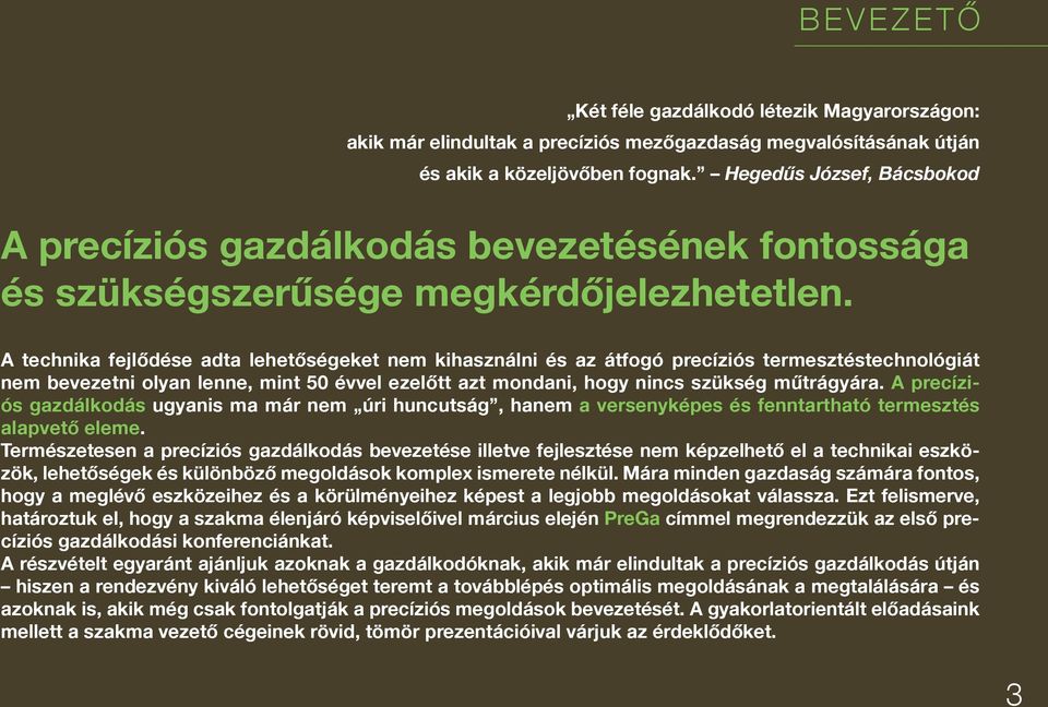 A technika fejlődése adta lehetőségeket nem kihasználni és az átfogó precíziós termesztéstechnológiát nem bevezetni olyan lenne, mint 50 évvel ezelőtt azt mondani, hogy nincs szükség műtrágyára.