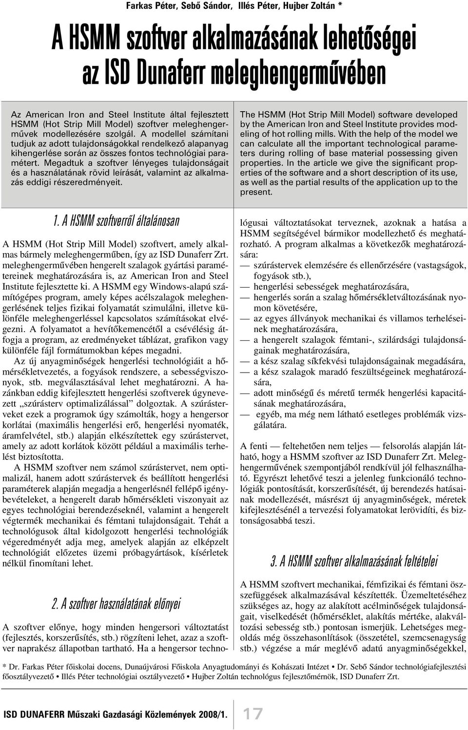 A modellel számítani tudjuk az adott tulajdonságokkal rendelkezõ alapanyag kihengerlése során az összes fontos technológiai paramétert.