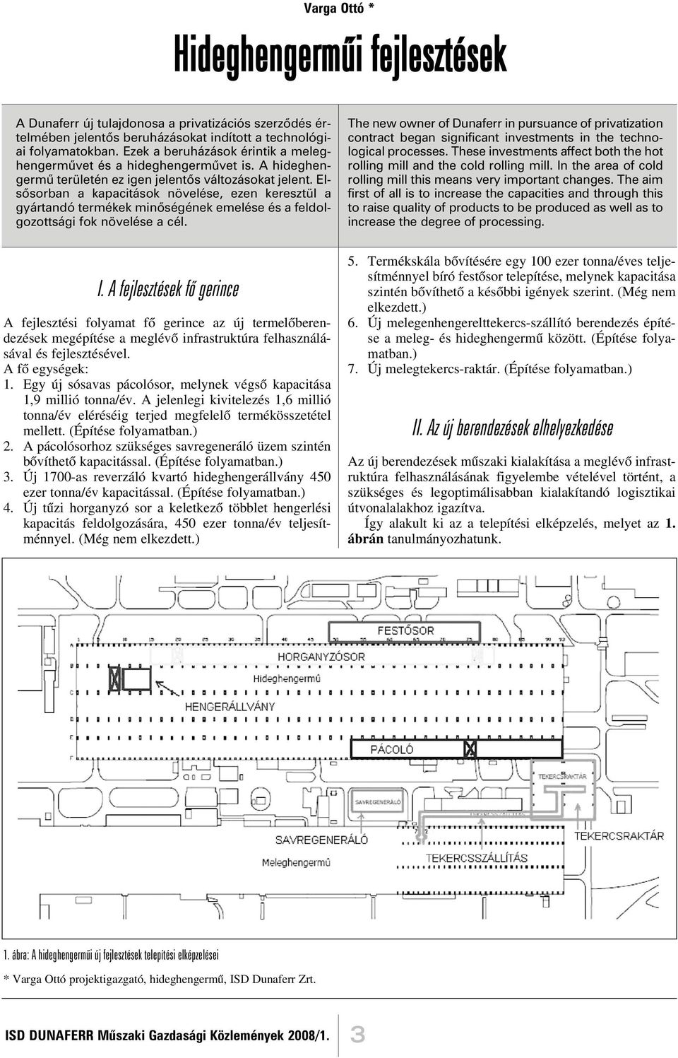 Elsõsorban a kapacitások növelése, ezen keresztül a gyártandó termékek minõségének emelése és a feldolgozottsági fok növelése a cél.
