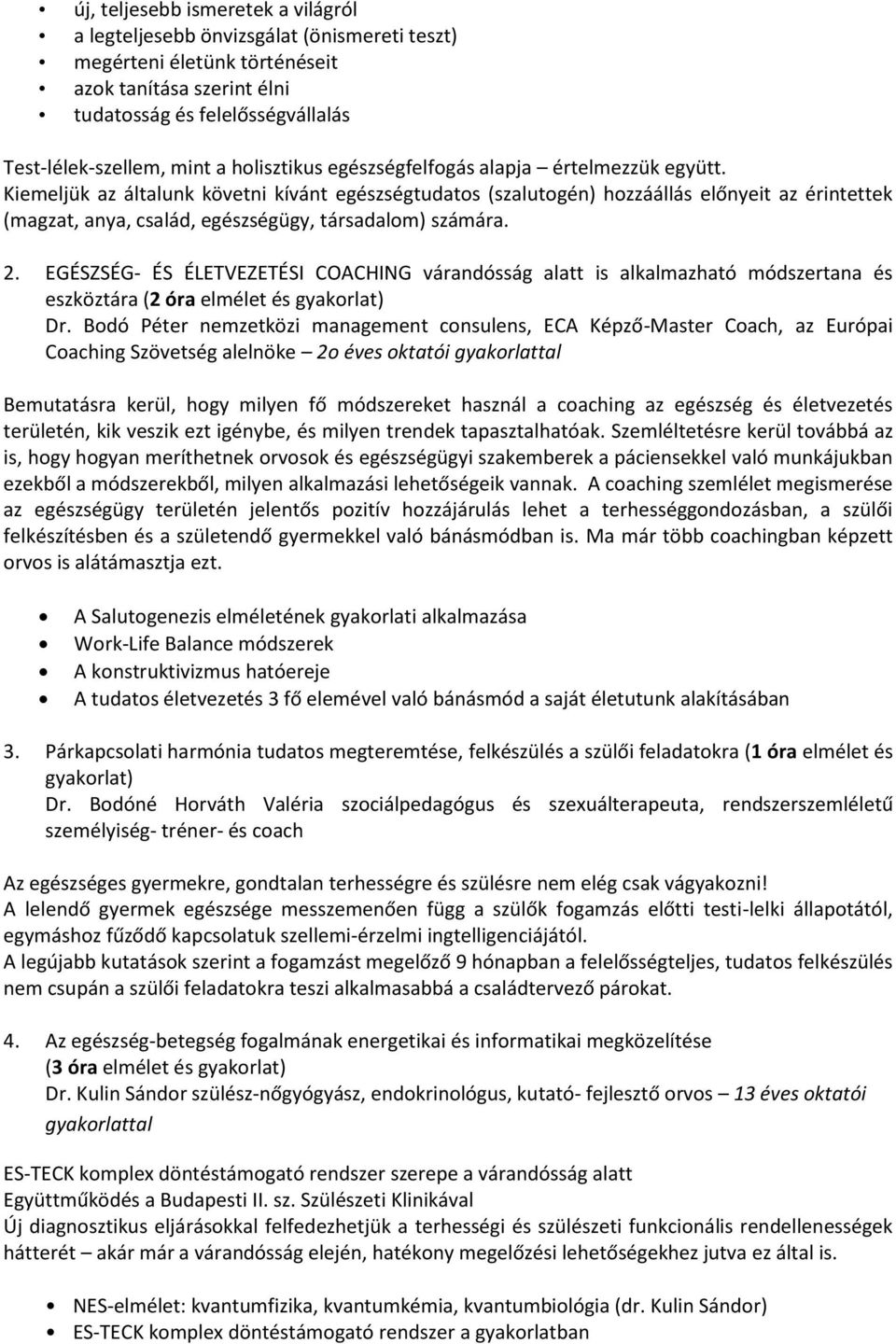 Kiemeljük az általunk követni kívánt egészségtudatos (szalutogén) hozzáállás előnyeit az érintettek (magzat, anya, család, egészségügy, társadalom) számára. 2.