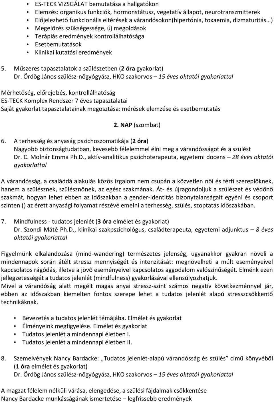Ördög János szülész-nőgyógyász, HKO szakorvos 15 éves oktatói Mérhetőség, előrejelzés, kontrollálhatóság ES-TECK Komplex Rendszer 7 éves tapasztalatai Saját gyakorlat tapasztalatainak megosztása: