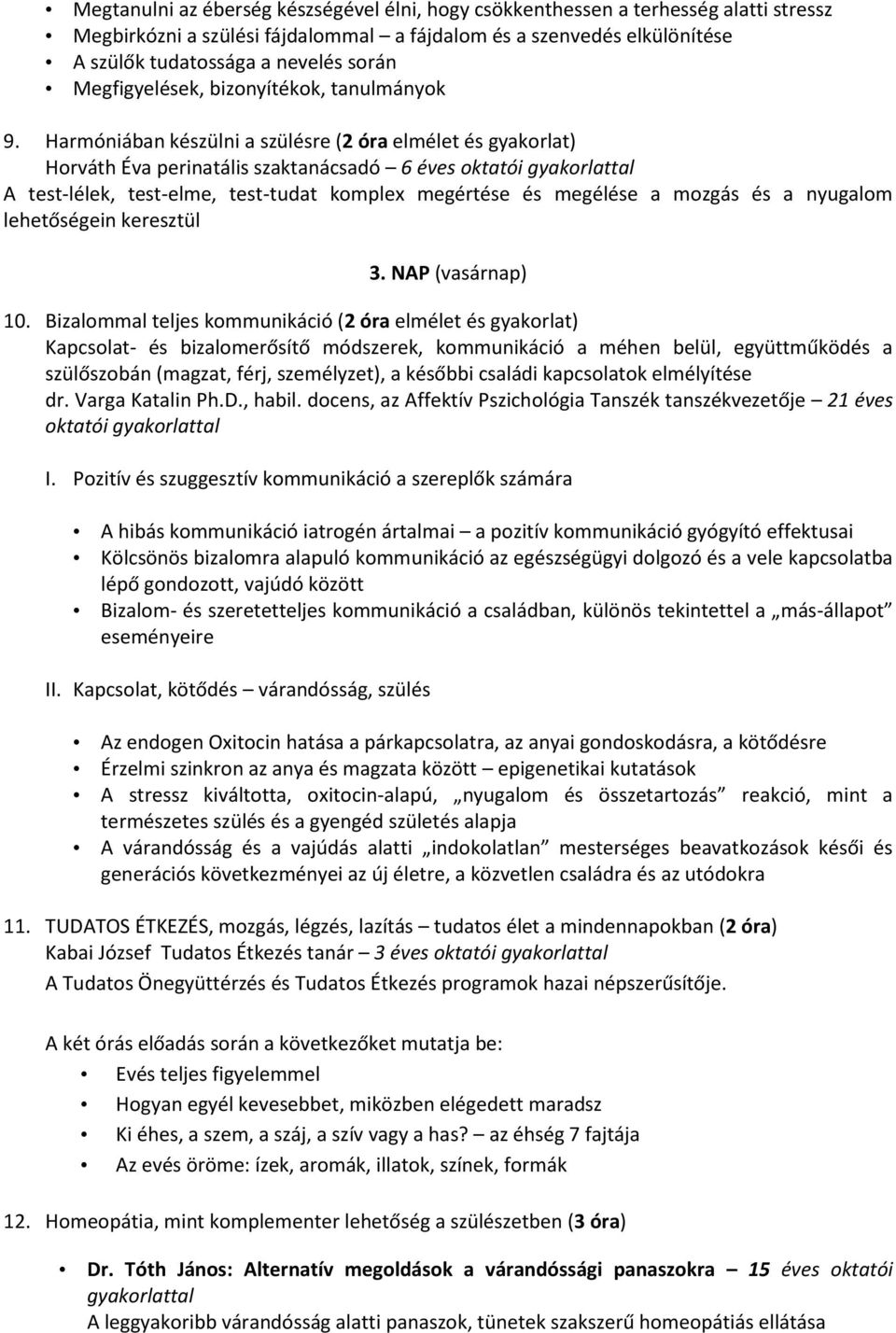Harmóniában készülni a szülésre (2 óra elmélet és gyakorlat) Horváth Éva perinatális szaktanácsadó 6 éves oktatói A test-lélek, test-elme, test-tudat komplex megértése és megélése a mozgás és a