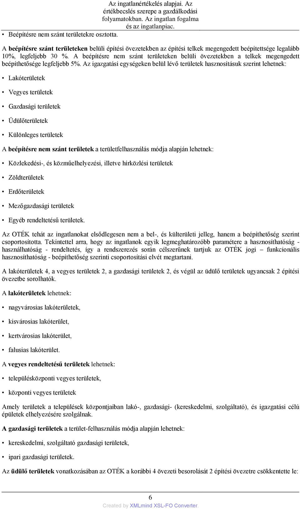 Az igazgatási egységeken belül lévő területek hasznosításuk szerint lehetnek: Lakóterületek Vegyes területek Gazdasági területek Üdülőterületek Különleges területek A beépítésre nem szánt területek a