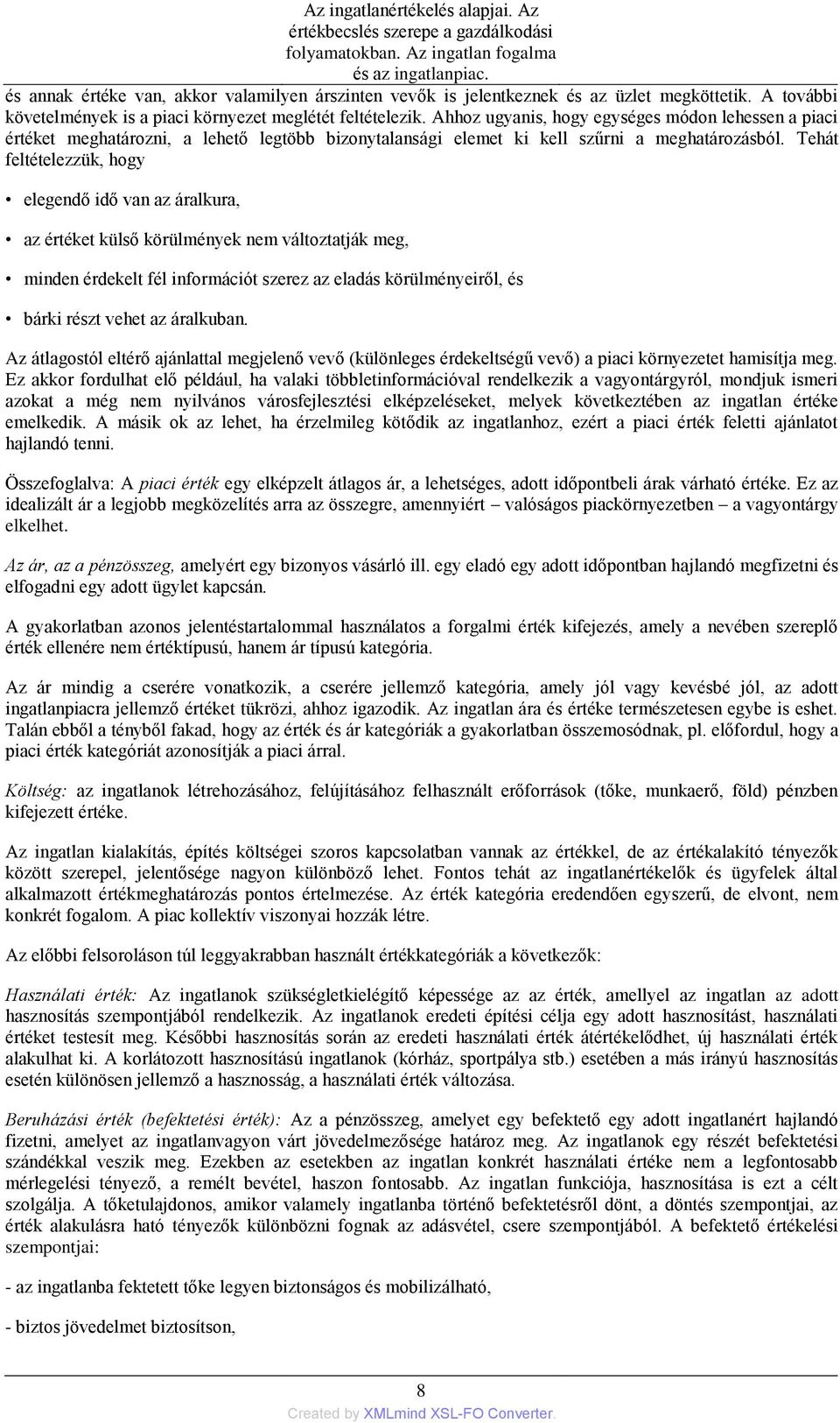 Tehát feltételezzük, hogy elegendő idő van az áralkura, az értéket külső körülmények nem változtatják meg, minden érdekelt fél információt szerez az eladás körülményeiről, és bárki részt vehet az
