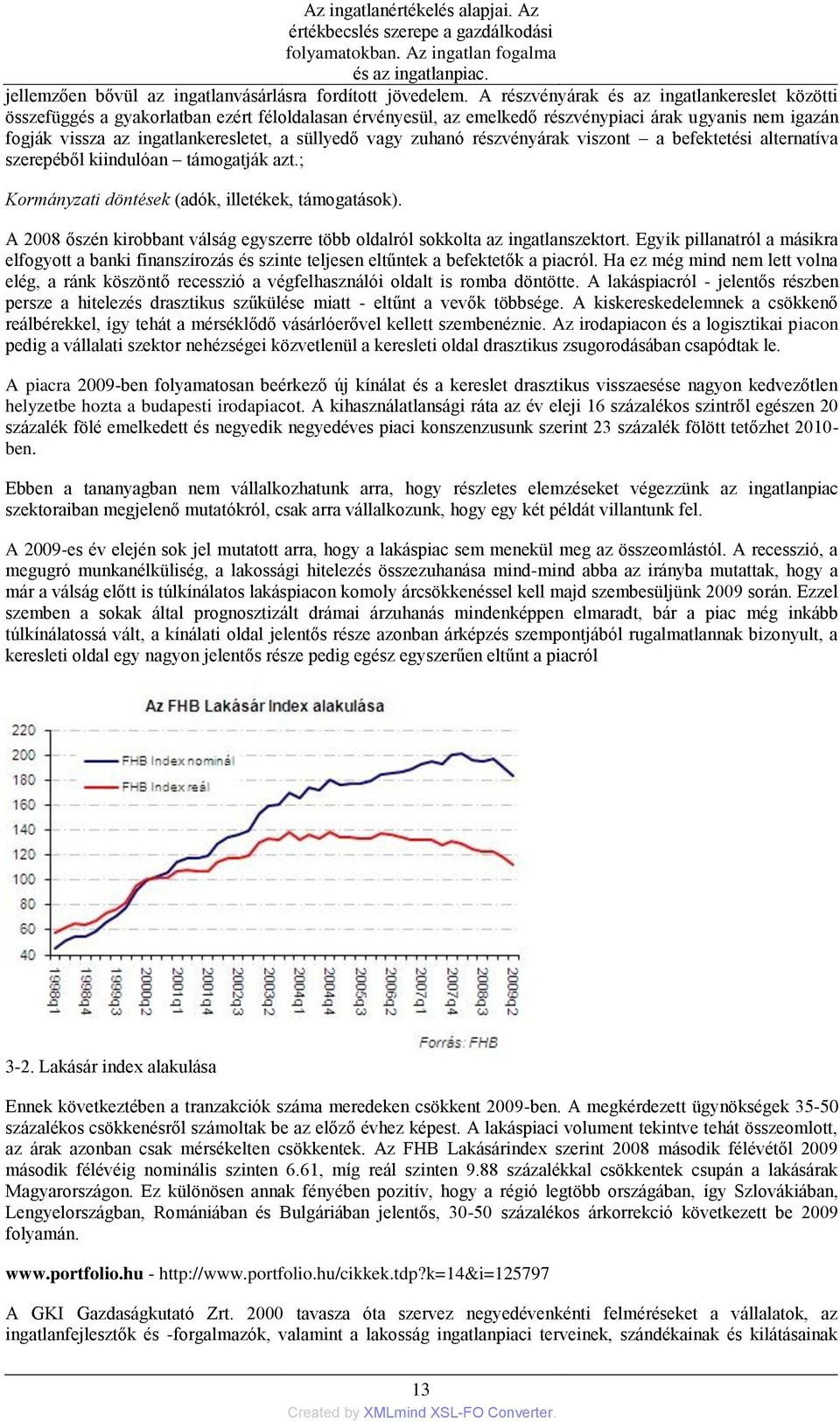 süllyedő vagy zuhanó részvényárak viszont a befektetési alternatíva szerepéből kiindulóan támogatják azt.; Kormányzati döntések (adók, illetékek, támogatások).
