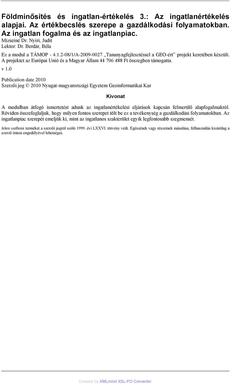 0 Publication date 2010 Szerzői jog 2010 Nyugat-magyarországi Egyetem Geoinformatikai Kar Kivonat A modulban átfogó ismertetést adunk az ingatlanértékelési eljárások kapcsán felmerülő alapfogalmakról.