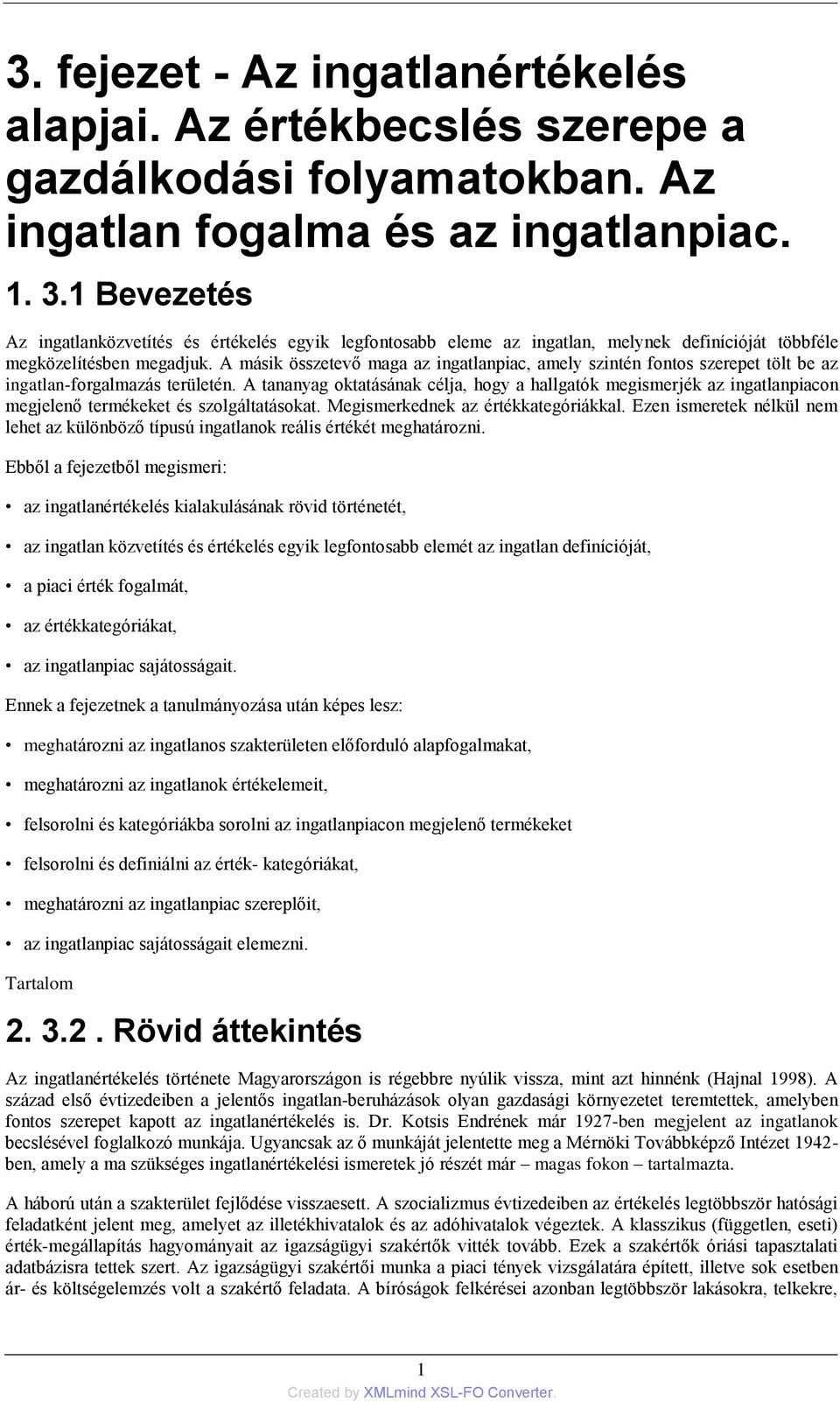 A másik összetevő maga az ingatlanpiac, amely szintén fontos szerepet tölt be az ingatlan-forgalmazás területén.