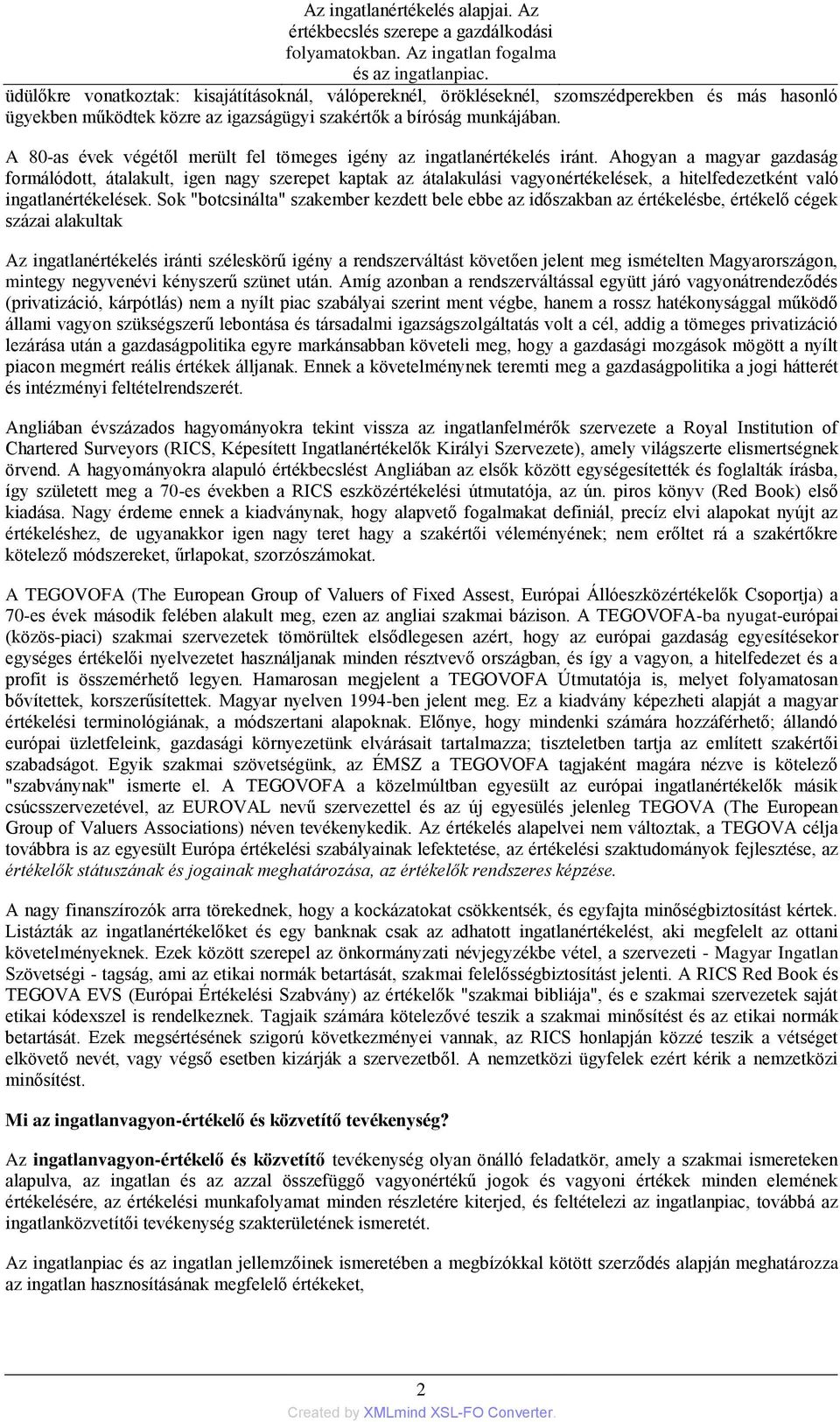 Ahogyan a magyar gazdaság formálódott, átalakult, igen nagy szerepet kaptak az átalakulási vagyonértékelések, a hitelfedezetként való ingatlanértékelések.