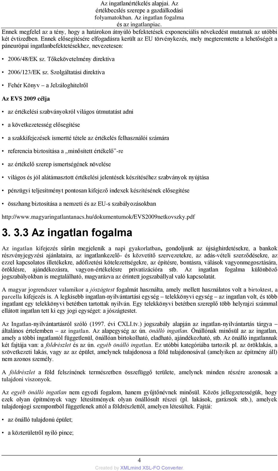 Szolgáltatási direktíva Fehér Könyv a Jelzáloghitelről Az EVS 2009 célja az értékelési szabványokról világos útmutatást adni a következetesség elősegítése a szakkifejezések ismertté tétele az