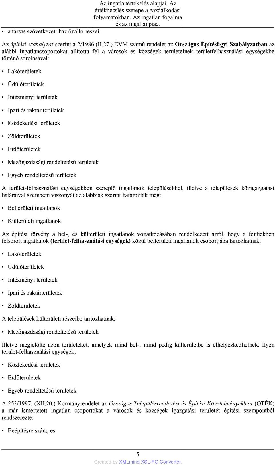 Lakóterületek Üdülőterületek Intézményi területek Ipari és raktár területek Közlekedési területek Zöldterületek Erdőterületek Mezőgazdasági rendeltetésű területek Egyéb rendeltetésű területek A