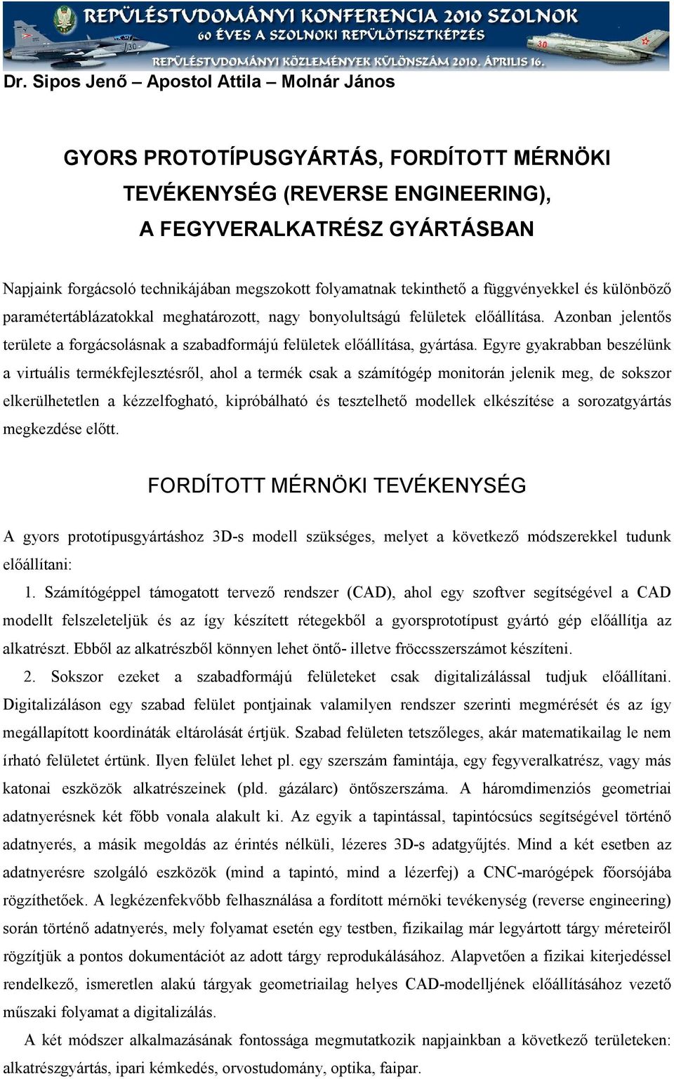 Azonban jelentős területe a forgácsolásnak a szabadformájú felületek előállítása, gyártása.