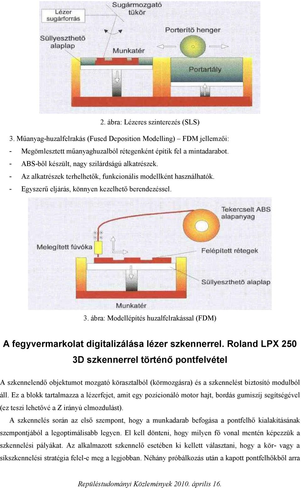 ábra: Modellépítés huzalfelrakással (FDM) A fegyvermarkolat digitalizálása lézer szkennerrel.
