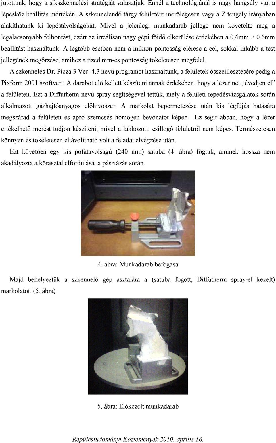 Mivel a jelenlegi munkadarab jellege nem követelte meg a legalacsonyabb felbontást, ezért az irreálisan nagy gépi főidő elkerülése érdekében a 0,6mm 0,6mm beállítást használtunk.