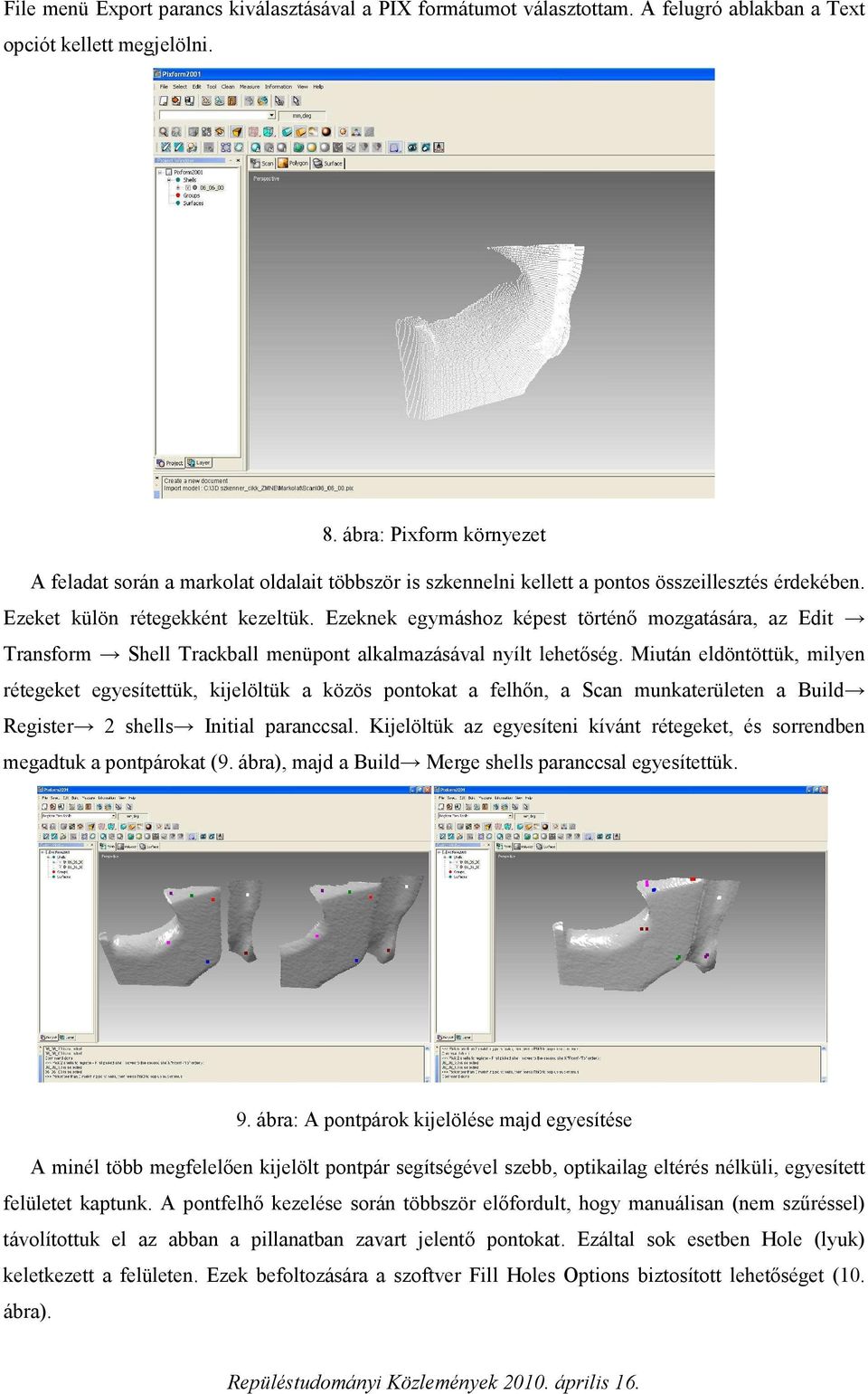 Ezeknek egymáshoz képest történő mozgatására, az Edit Transform Shell Trackball menüpont alkalmazásával nyílt lehetőség.