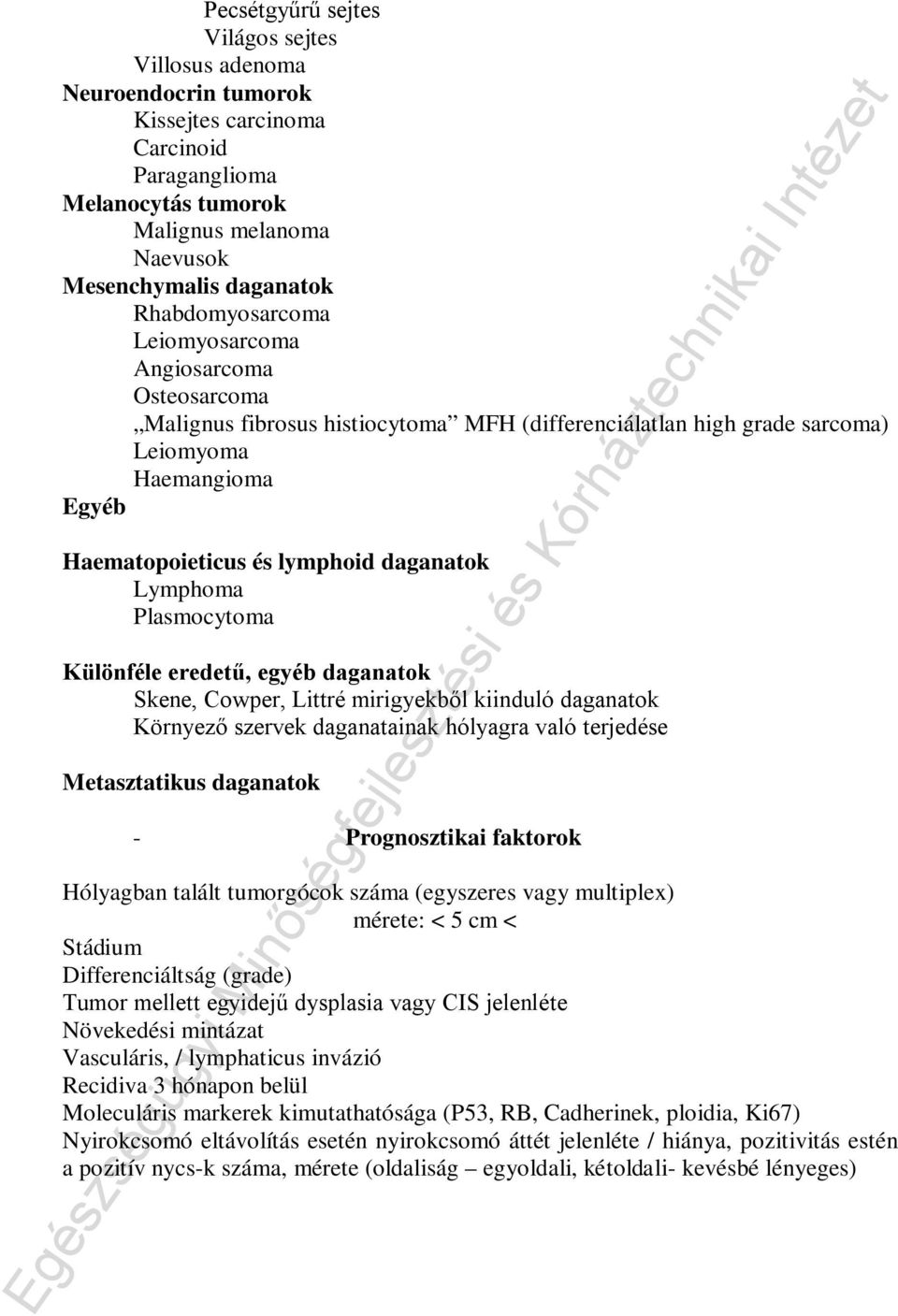 Lymphoma Plasmocytoma Különféle eredetű, egyéb daganatok Skene, Cowper, Littré mirigyekből kiinduló daganatok Környező szervek daganatainak hólyagra való terjedése Metasztatikus daganatok -