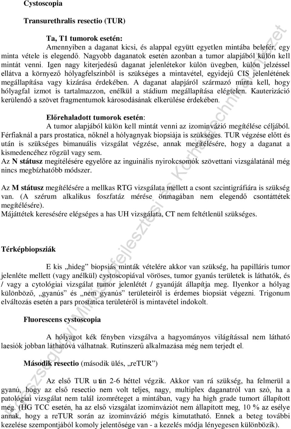 Igen nagy kiterjedésű daganat jelenlétekor külön üvegben, külön jelzéssel ellátva a környező hólyagfelszínből is szükséges a mintavétel, egyidejű CIS jelenlétének megállapítása vagy kizárása