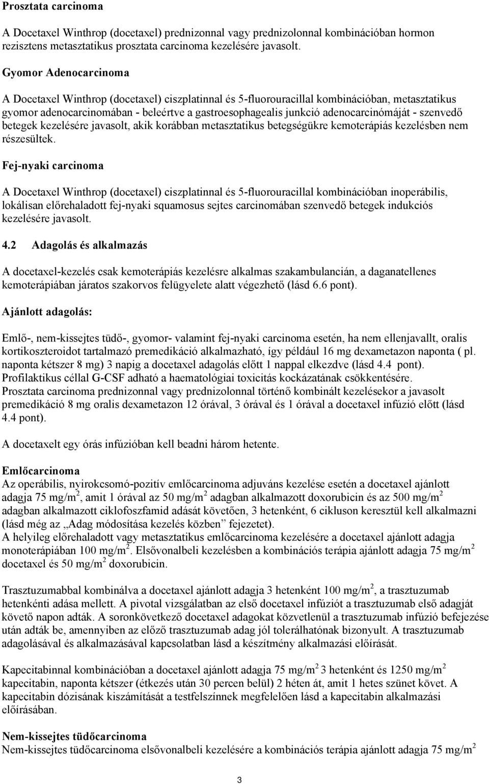 adenocarcinómáját - szenvedő betegek kezelésére javasolt, akik korábban metasztatikus betegségükre kemoterápiás kezelésben nem részesültek.