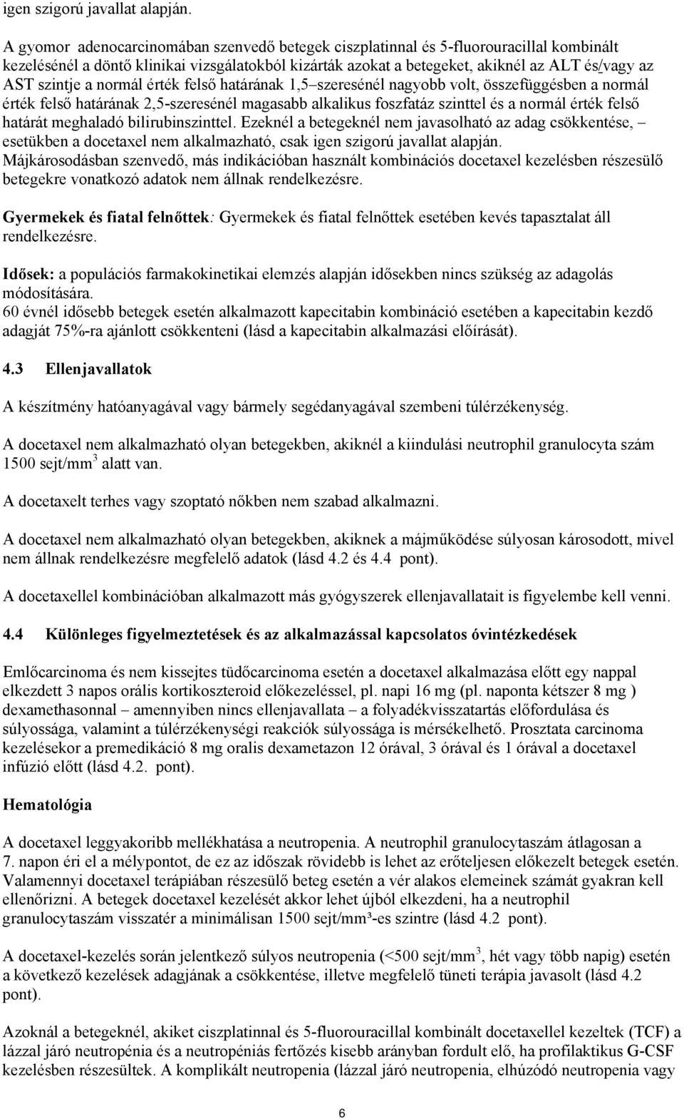 a normál érték felső határának 1,5 szeresénél nagyobb volt, összefüggésben a normál érték felső határának 2,5-szeresénél magasabb alkalikus foszfatáz szinttel és a normál érték felső határát