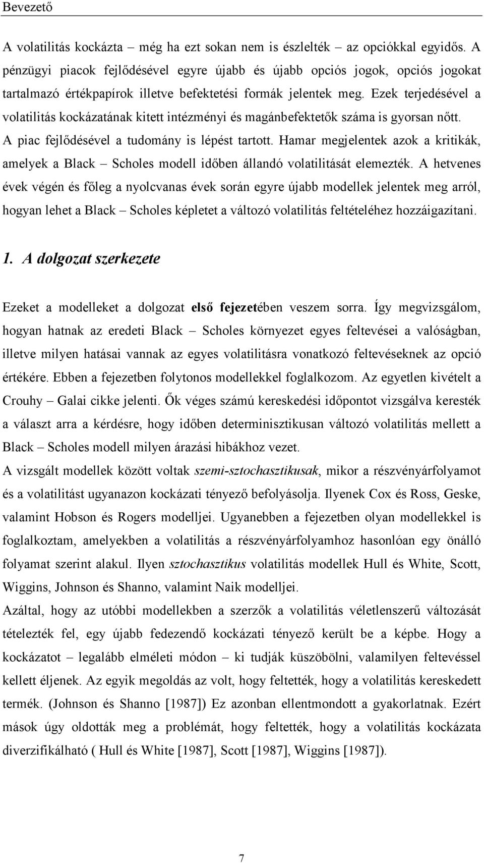 Ezek erjedésével a volailiás kockázaának kie inézményi és magánbefekeők száma is gyorsan nő. A piac fejlődésével a udomány is lépés aro.