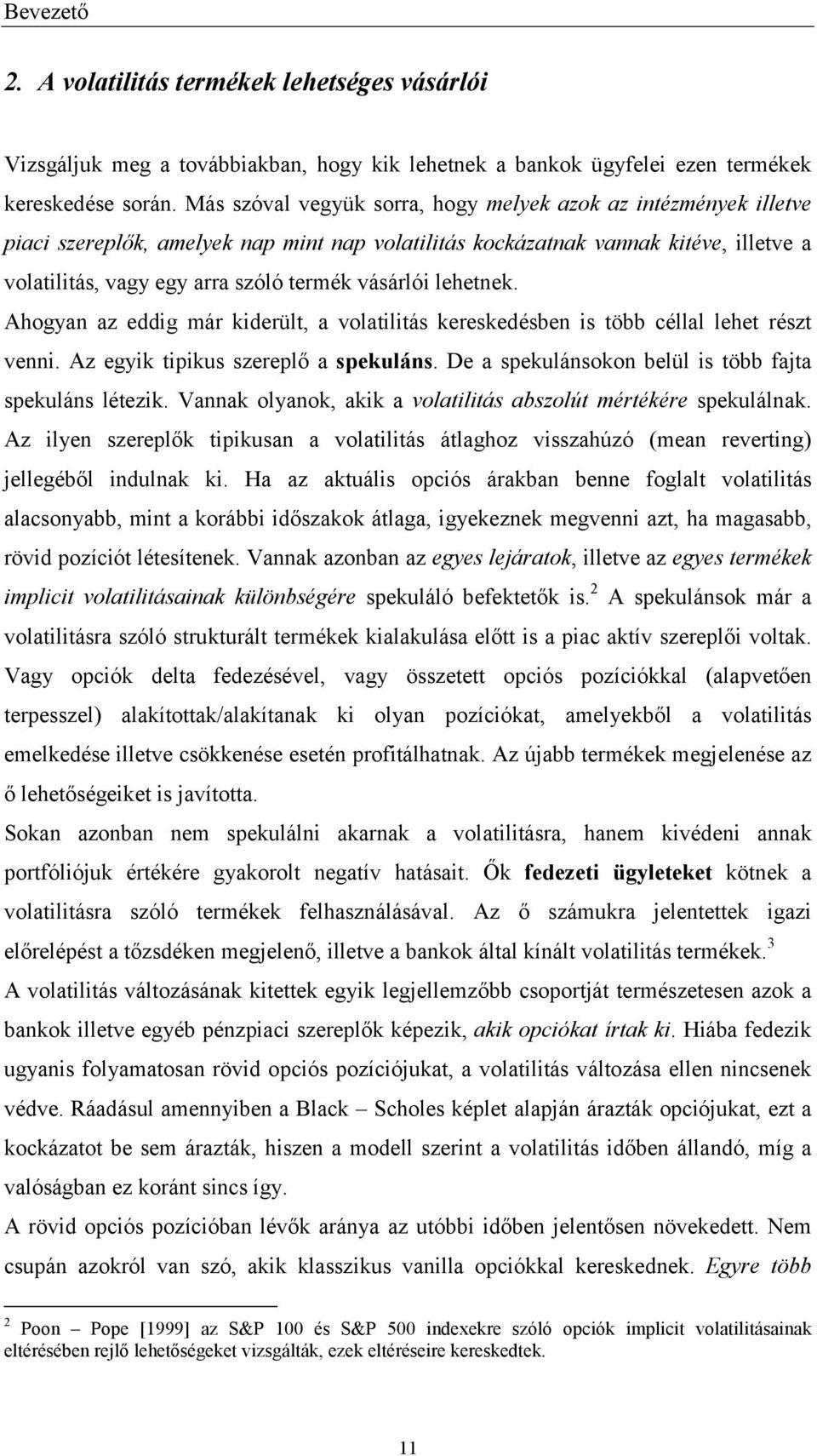 Ahogyan az eddig már kiderül, a volailiás kereskedésben is öbb céllal lehe rész venni. Az egyik ipikus szereplő a spekuláns. De a spekulánsokon belül is öbb faja spekuláns léezik.