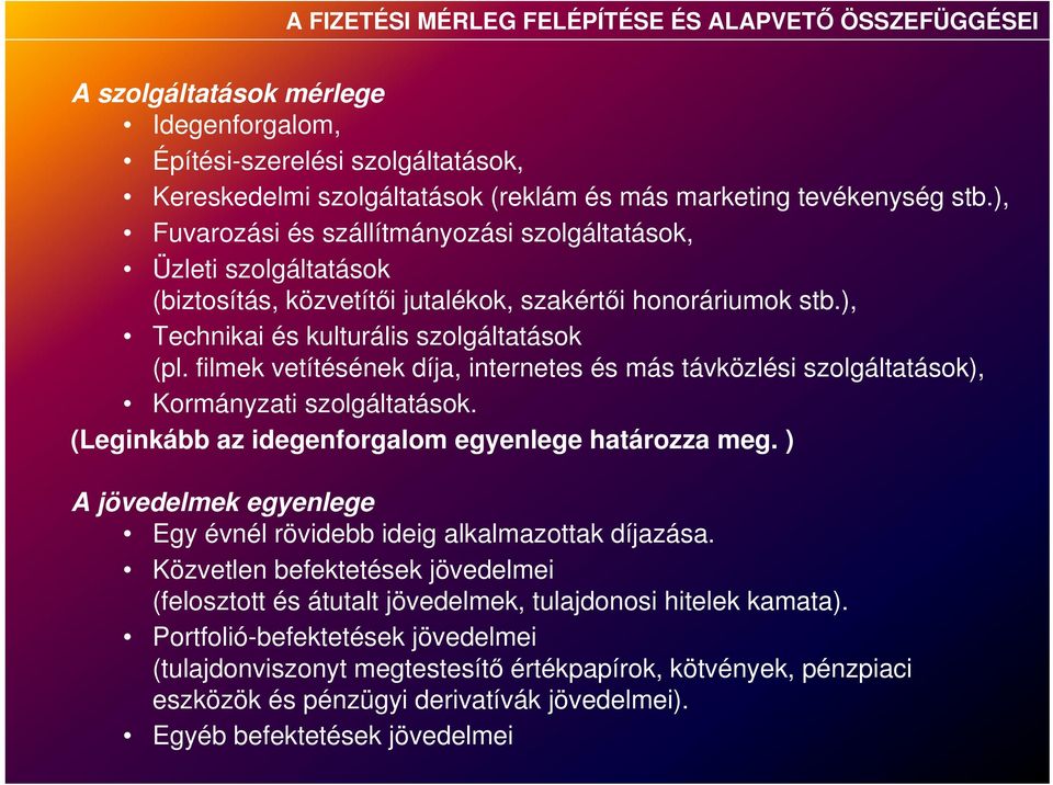 filmek vetítésének díja, internetes és más távközlési szolgáltatások), Kormányzati szolgáltatások. (Leginkább az idegenforgalom egyenlege határozza meg.