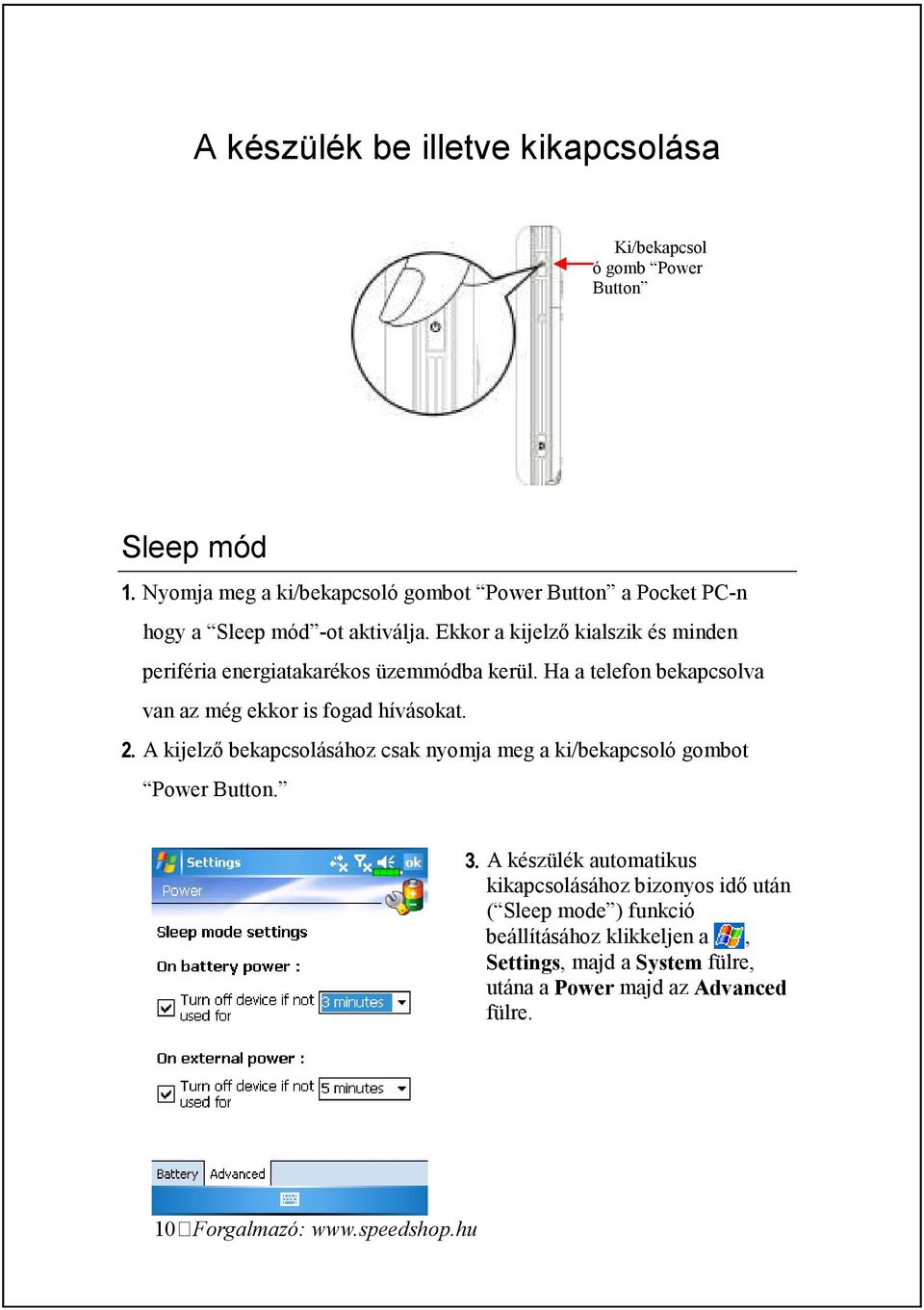 Ekkor a kijelzı kialszik és minden periféria energiatakarékos üzemmódba kerül. Ha a telefon bekapcsolva van az még ekkor is fogad hívásokat. 2.