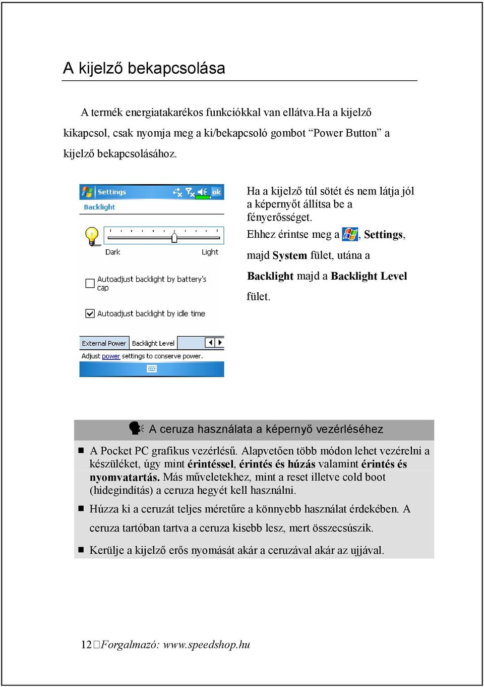 A ceruza használata a képernyı vezérléséhez A Pocket PC grafikus vezérléső. Alapvetıen több módon lehet vezérelni a készüléket, úgy mint érintéssel, érintés és húzás valamint érintés és nyomvatartás.