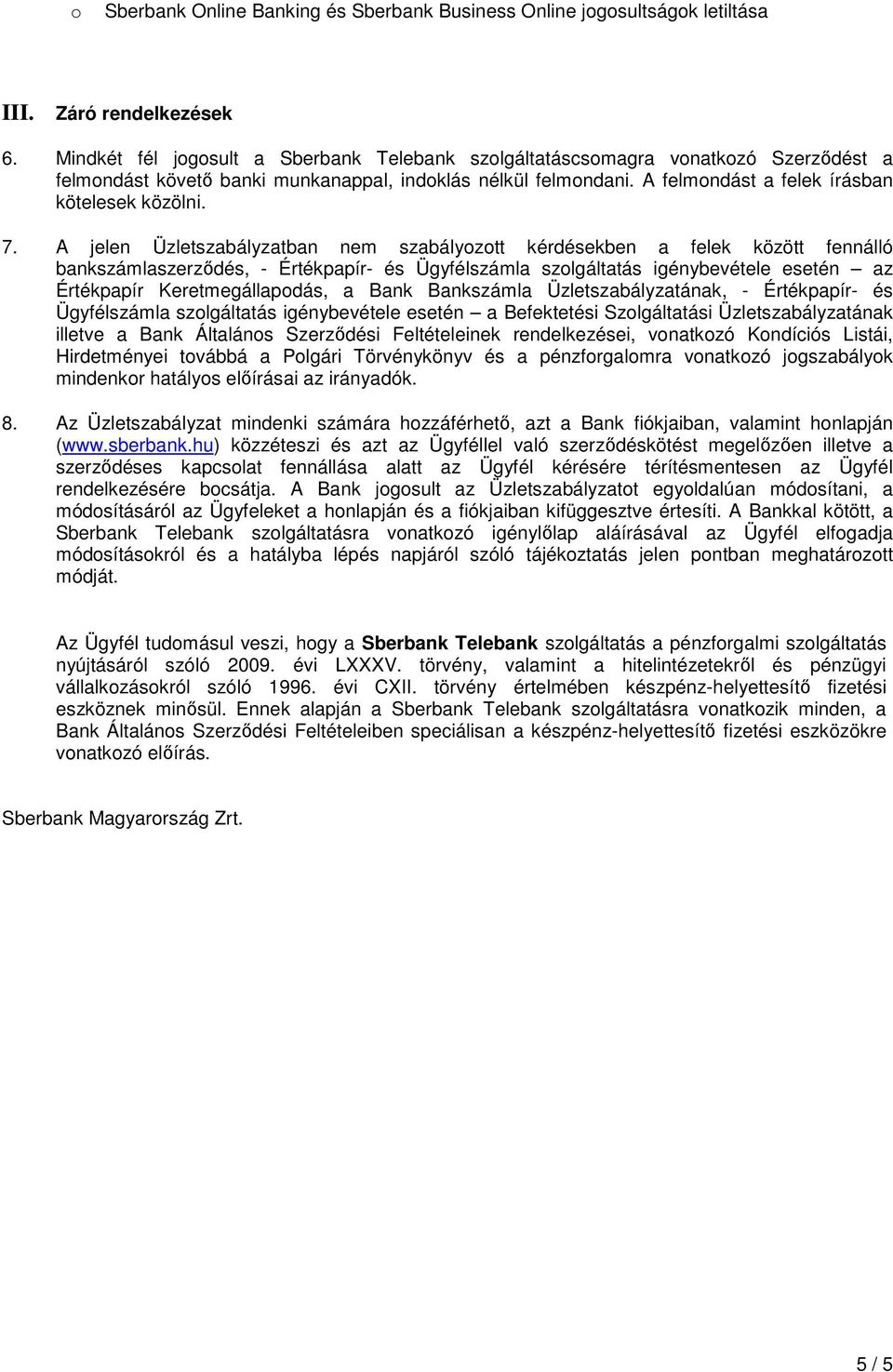 A jelen Üzletszabályzatban nem szabályozott kérdésekben a felek között fennálló bankszámlaszerződés, - Értékpapír- és Ügyfélszámla szolgáltatás igénybevétele esetén az Értékpapír Keretmegállapodás, a