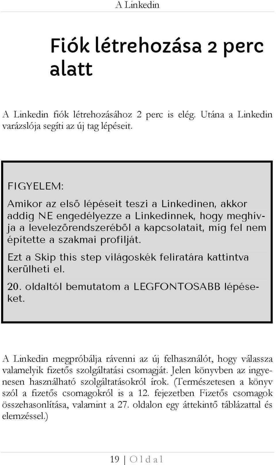 Ezt a Skip this step világoskék feliratára kattintva kerülheti el. 20. oldaltól bemutatom a LEGFONTOSABB lépéseket.