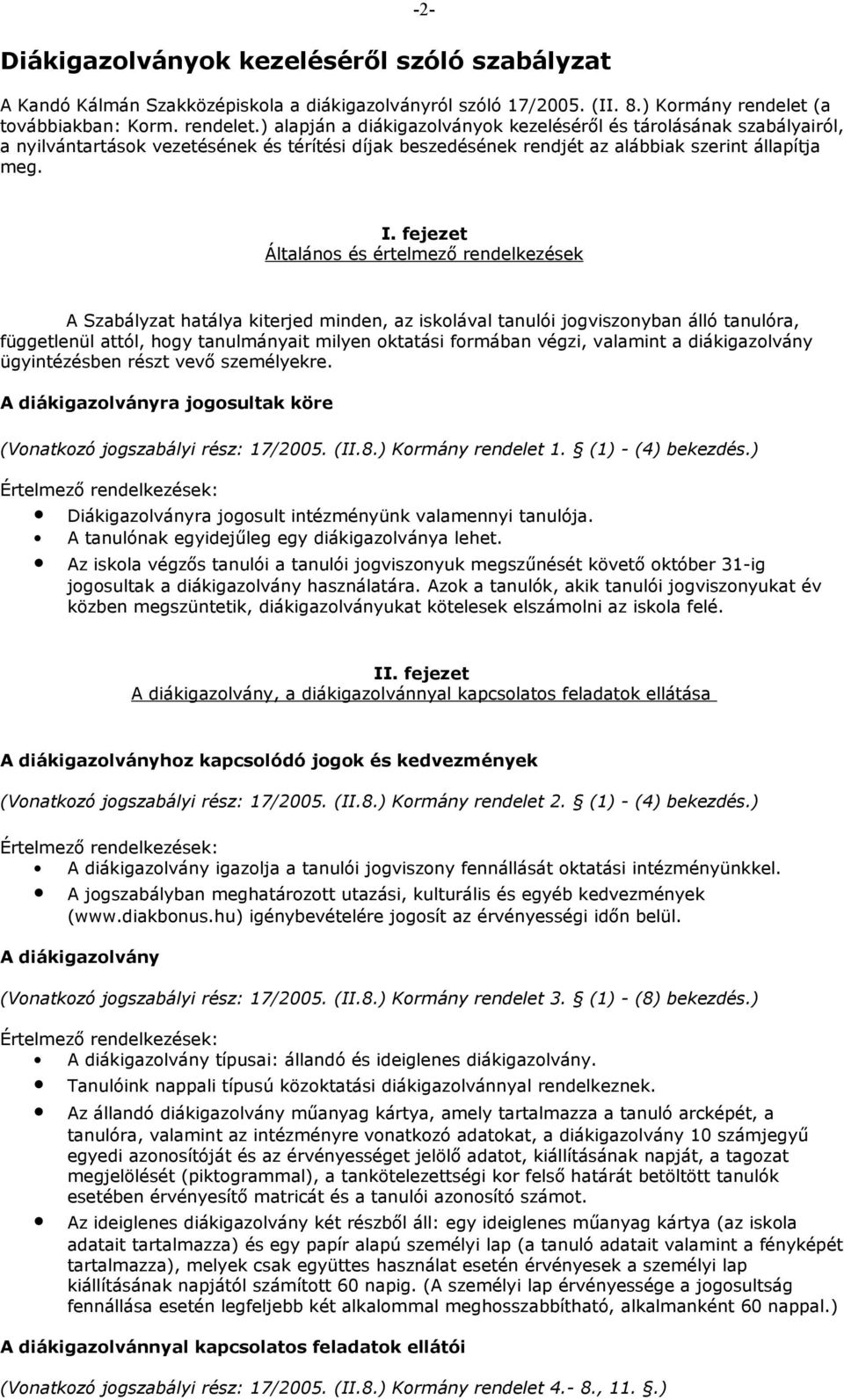 ) alapján a diákigazolványok kezeléséről és tárolásának szabályairól, a nyilvántartások vezetésének és térítési díjak beszedésének rendjét az alábbiak szerint állapítja meg. I.