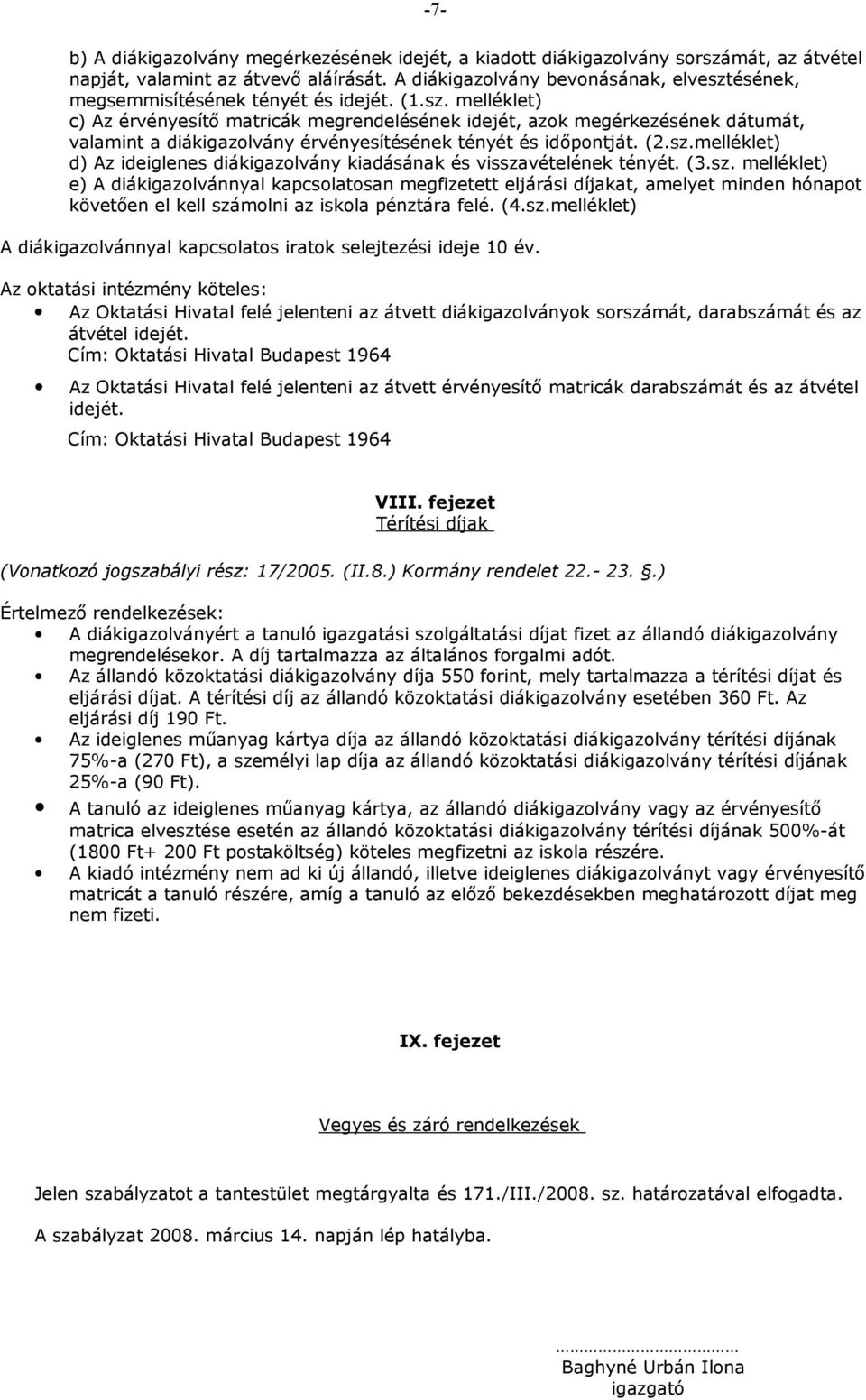 (2.sz.melléklet) d) Az ideiglenes diákigazolvány kiadásának és visszavételének tényét. (3.sz. melléklet) e) A diákigazolvánnyal kapcsolatosan megfizetett eljárási díjakat, amelyet minden hónapot követően el kell számolni az iskola pénztára felé.