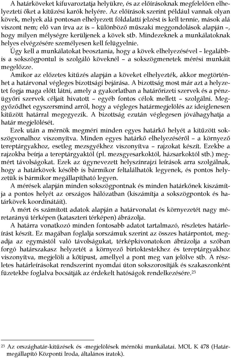 hogy milyen mélységre kerüljenek a kövek stb. Mindezeknek a munkálatoknak helyes elvégzésére személyesen kell felügyelnie.